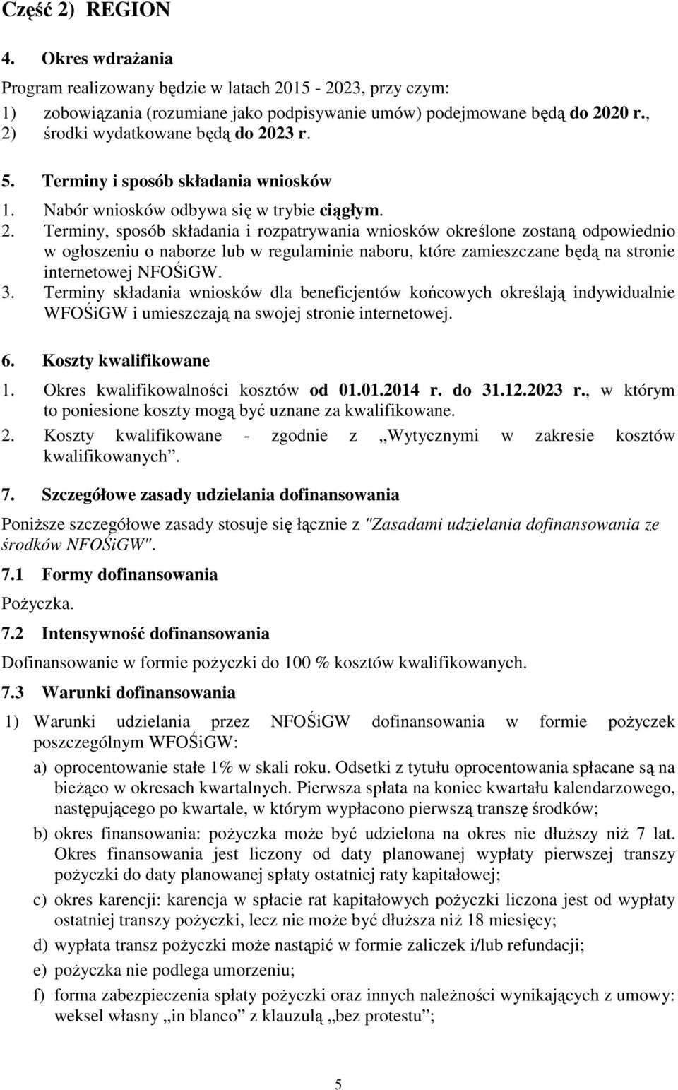 3. Terminy składania wniosków dla beneficjentów końcowych określają indywidualnie WFOŚiGW i umieszczają na swojej stronie internetowej. 6. Koszty kwalifikowane 1.