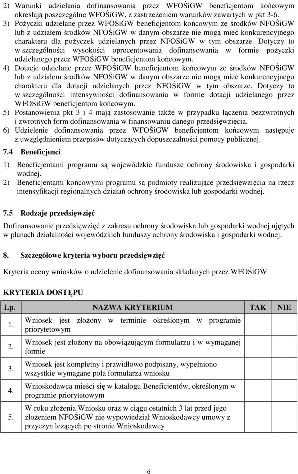 NFOŚiGW w tym obszarze. Dotyczy to w szczególności wysokości oprocentowania dofinansowania w formie pożyczki udzielanego przez WFOŚiGW beneficjentom końcowym.