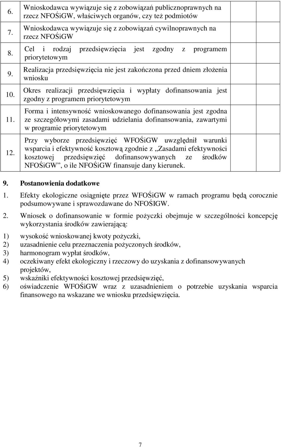 przedsięwzięcia jest zgodny z programem priorytetowym Realizacja przedsięwzięcia nie jest zakończona przed dniem złożenia wniosku Okres realizacji przedsięwzięcia i wypłaty dofinansowania jest zgodny