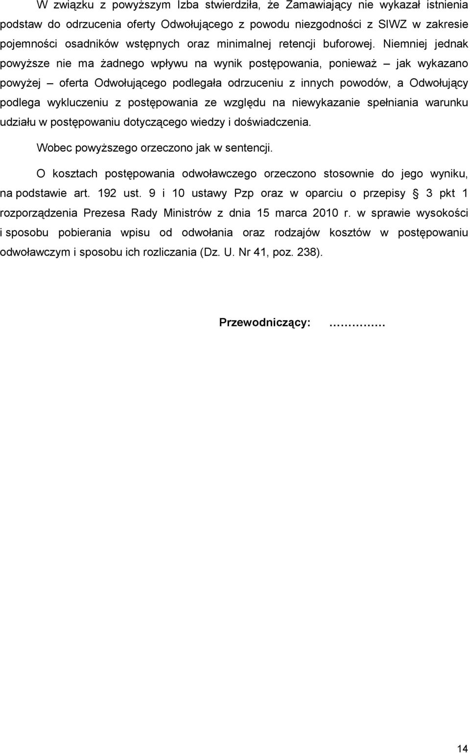 Niemniej jednak powyŝsze nie ma Ŝadnego wpływu na wynik postępowania, poniewaŝ jak wykazano powyŝej oferta Odwołującego podlegała odrzuceniu z innych powodów, a Odwołujący podlega wykluczeniu z