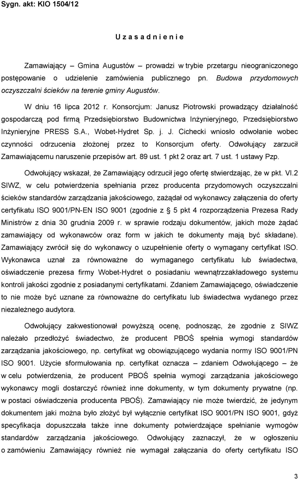 Konsorcjum: Janusz Piotrowski prowadzący działalność gospodarczą pod firmą Przedsiębiorstwo Budownictwa InŜynieryjnego, Przedsiębiorstwo InŜynieryjne PRESS S.A., Wobet-Hydret Sp. j. J. Cichecki wniosło odwołanie wobec czynności odrzucenia złoŝonej przez to Konsorcjum oferty.