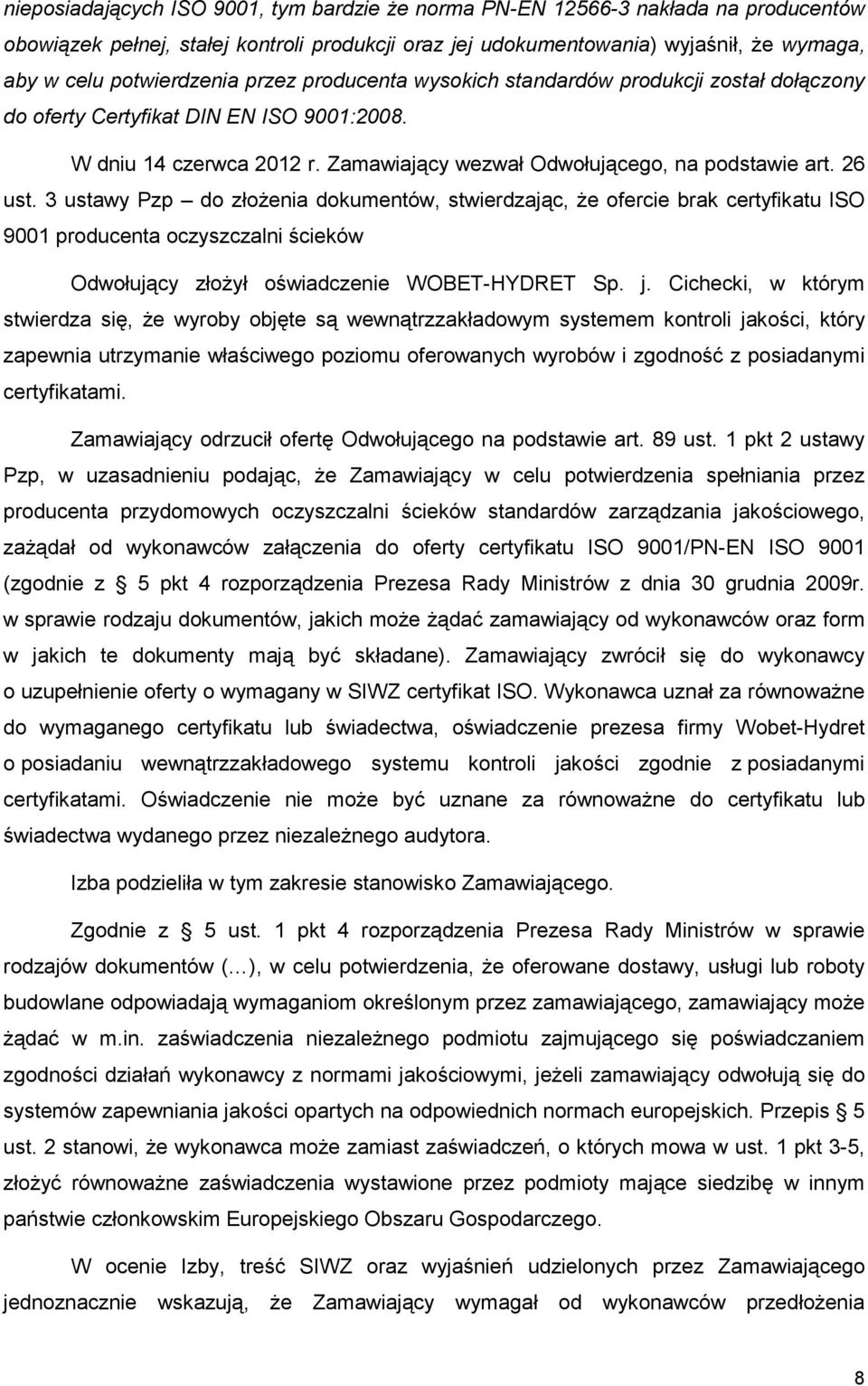 26 ust. 3 ustawy Pzp do złoŝenia dokumentów, stwierdzając, Ŝe ofercie brak certyfikatu ISO 9001 producenta oczyszczalni ścieków Odwołujący złoŝył oświadczenie WOBET-HYDRET Sp. j.