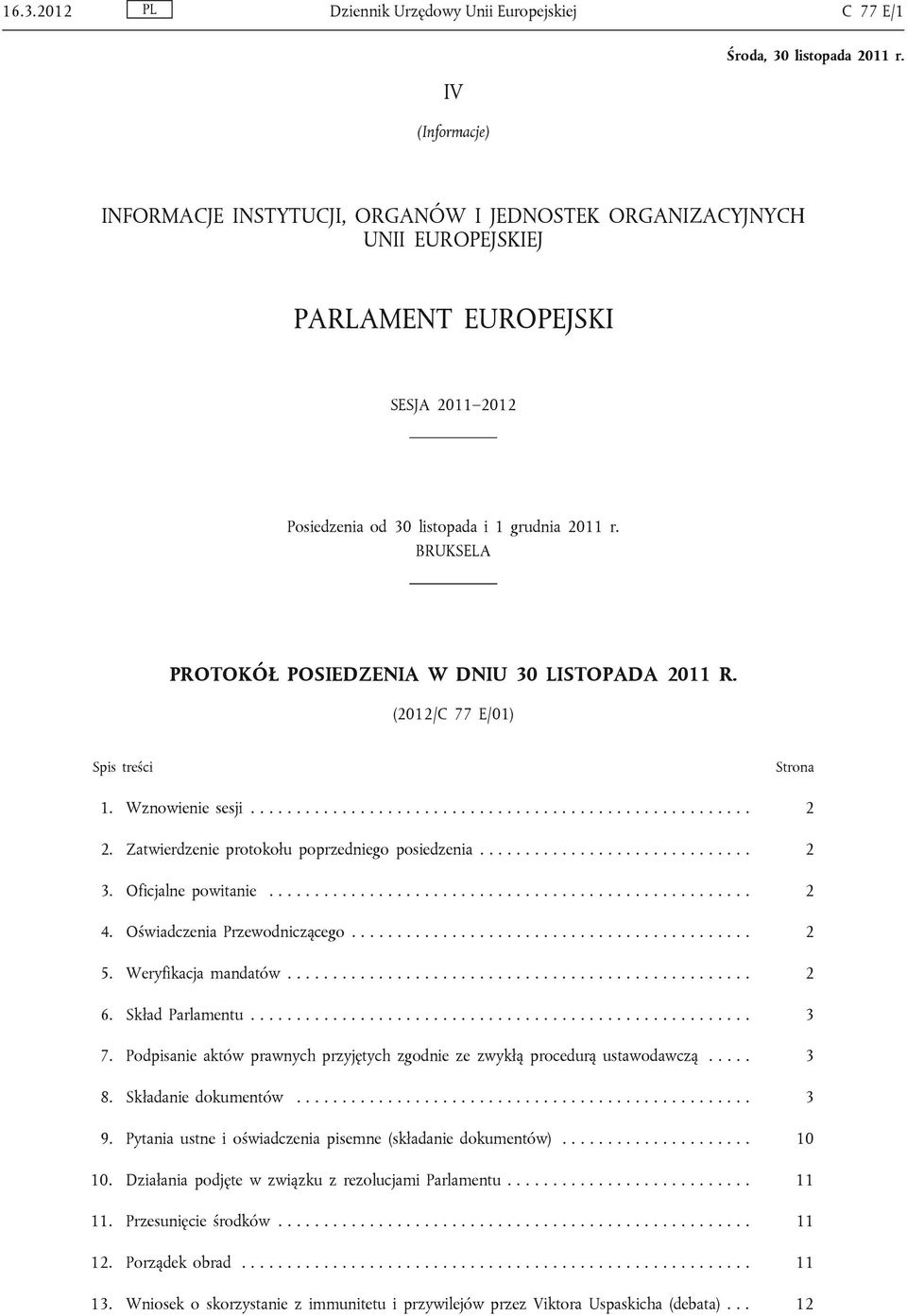 Zatwierdzenie protokołu poprzedniego posiedzenia.............................. 2 3. Oficjalne powitanie..................................................... 2 4. Oświadczenia Przewodniczącego............................................ 2 5.