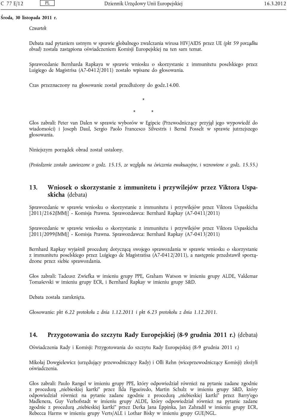 Sprawozdanie Bernharda Rapkaya w sprawie wniosku o skorzystanie z immunitetu poselskiego przez Luigiego de Magistrisa (A7-0412/2011) zostało wpisane do głosowania.