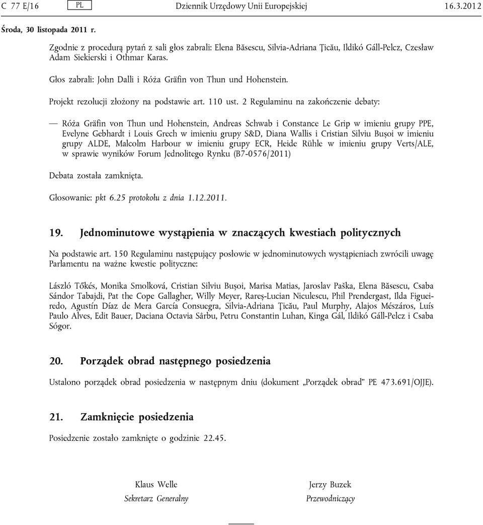 2 Regulaminu na zakończenie debaty: Róża Gräfin von Thun und Hohenstein, Andreas Schwab i Constance Le Grip w imieniu grupy PPE, Evelyne Gebhardt i Louis Grech w imieniu grupy S&D, Diana Wallis i