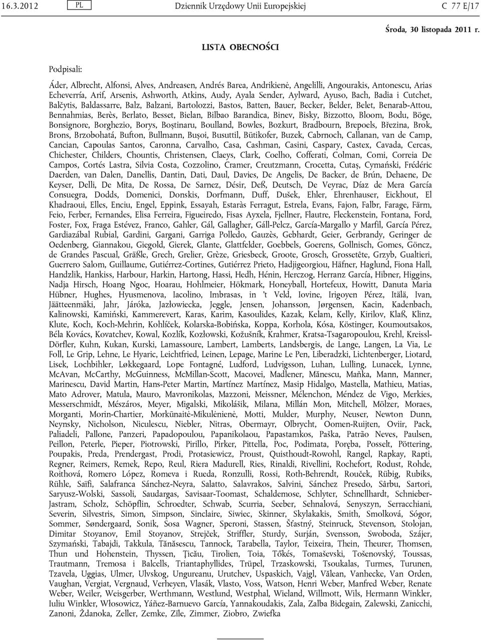 Benarab-Attou, Bennahmias, Berès, Berlato, Besset, Bielan, Bilbao Barandica, Binev, Bisky, Bizzotto, Bloom, Bodu, Böge, Bonsignore, Borghezio, Borys, Boștinaru, Boulland, Bowles, Bozkurt, Bradbourn,