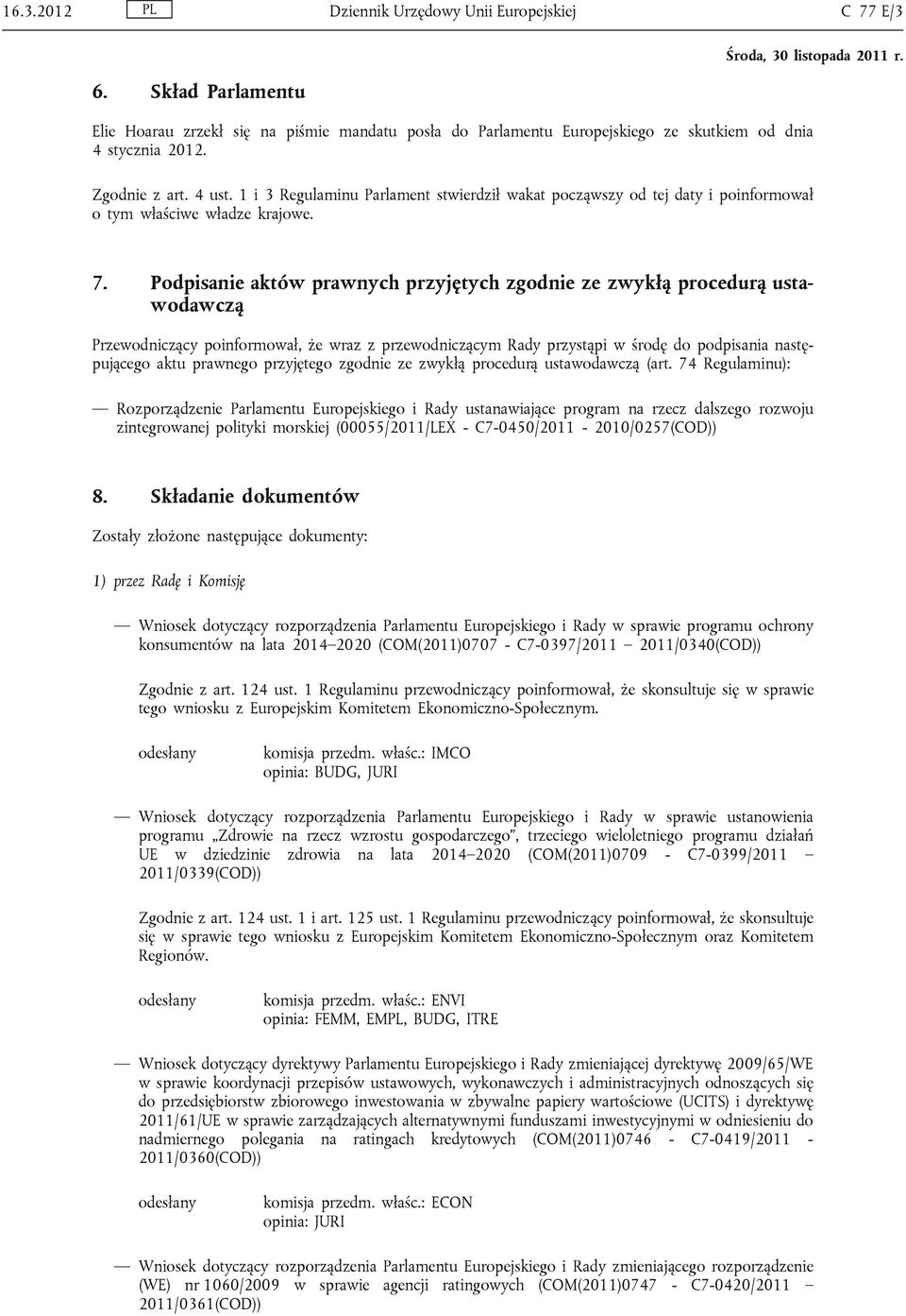 Podpisanie aktów prawnych przyjętych zgodnie ze zwykłą procedurą ustawodawczą Przewodniczący poinformował, że wraz z przewodniczącym Rady przystąpi w środę do podpisania następującego aktu prawnego