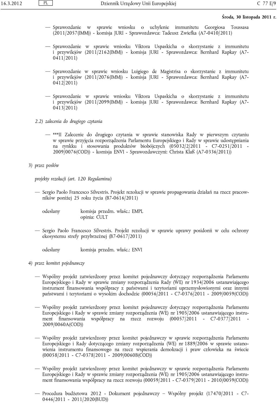 w sprawie wniosku Luigiego de Magistrisa o skorzystanie z immunitetu i przywilejów (2011/2076(IMM)) - komisja JURI - Sprawozdawca: Bernhard Rapkay (A7-0412/2011) Sprawozdanie w sprawie wniosku