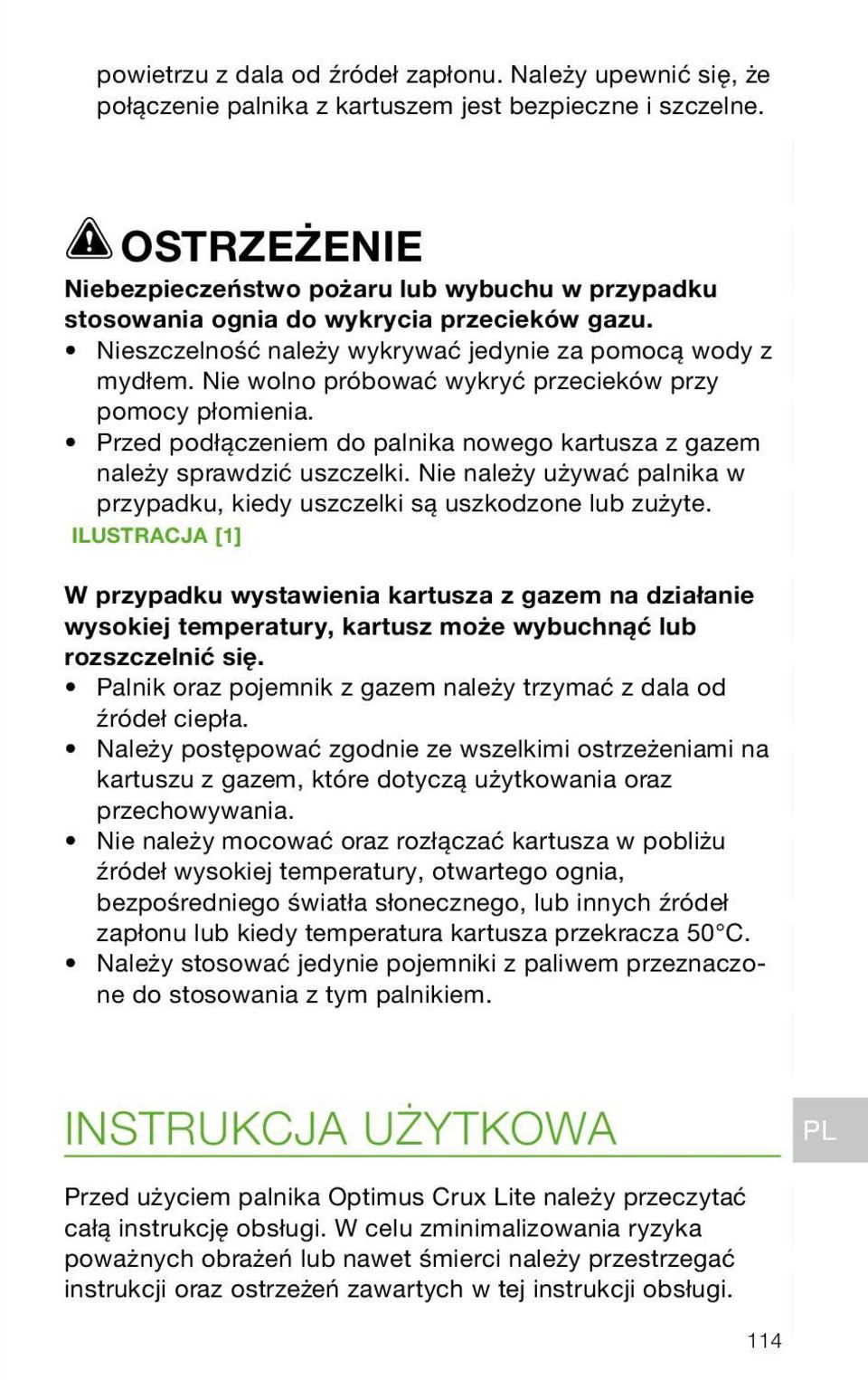 Nie wolno próbować wykryć przecieków przy pomocy płomienia. Przed podłączeniem do palnika nowego kartusza z gazem należy sprawdzić uszczelki.