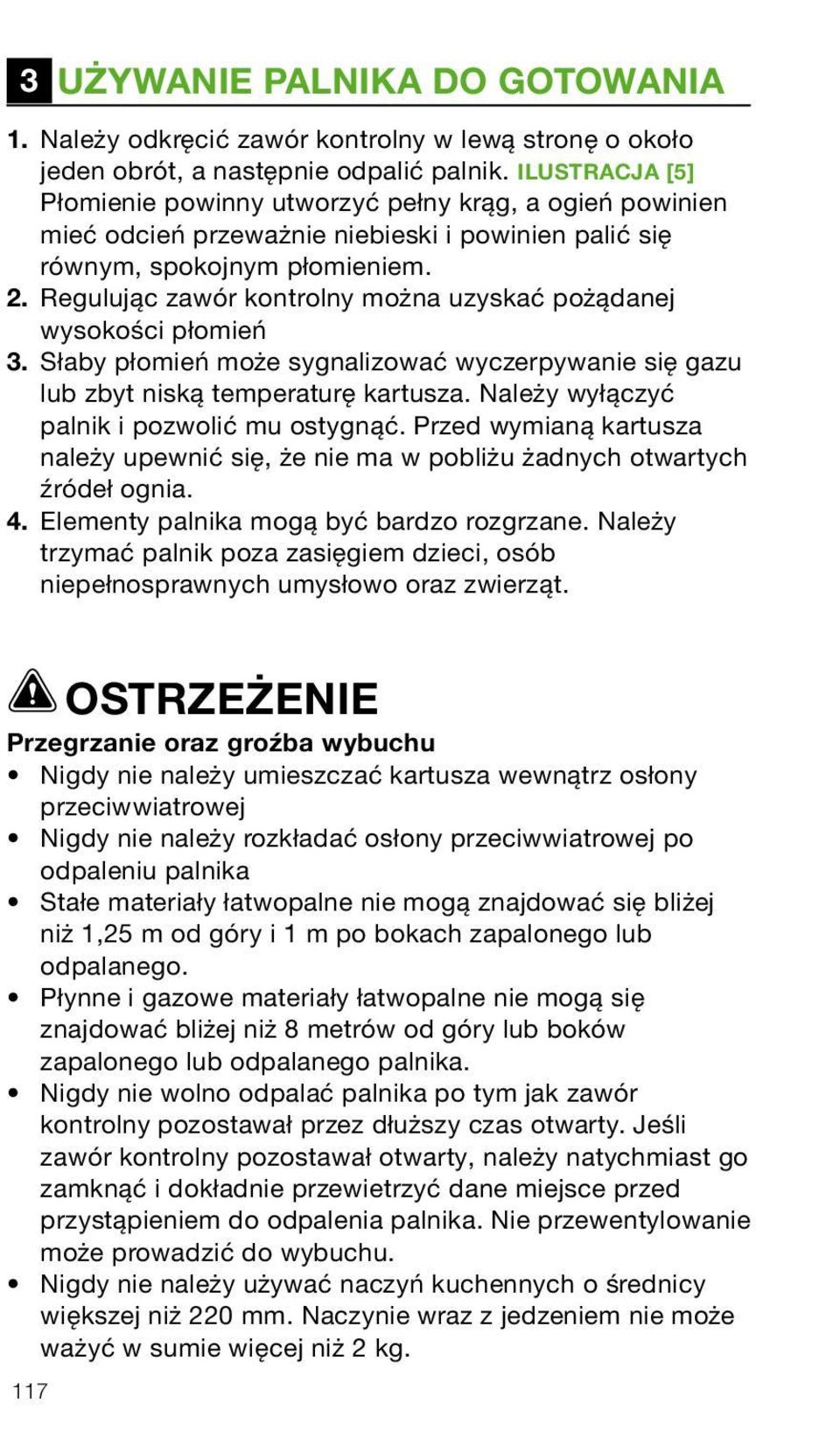 Regulując zawór kontrolny można uzyskać pożądanej wysokości płomień 3. Słaby płomień może sygnalizować wyczerpywanie się gazu lub zbyt niską temperaturę kartusza.