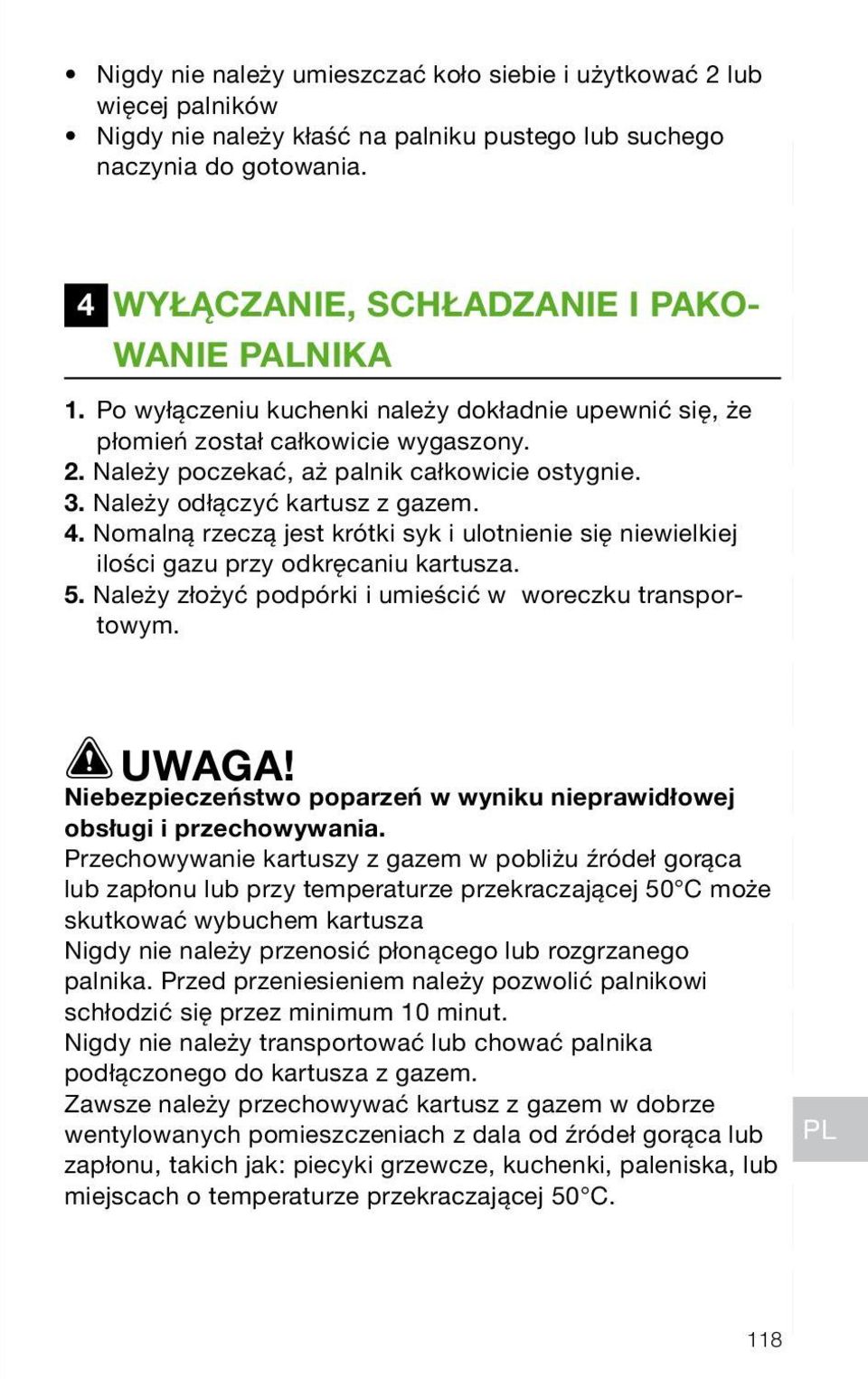 Należy odłączyć kartusz z gazem. 4. Nomalną rzeczą jest krótki syk i ulotnienie się niewielkiej ilości gazu przy odkręcaniu kartusza. 5. Należy złożyć podpórki i umieścić w woreczku transportowym.