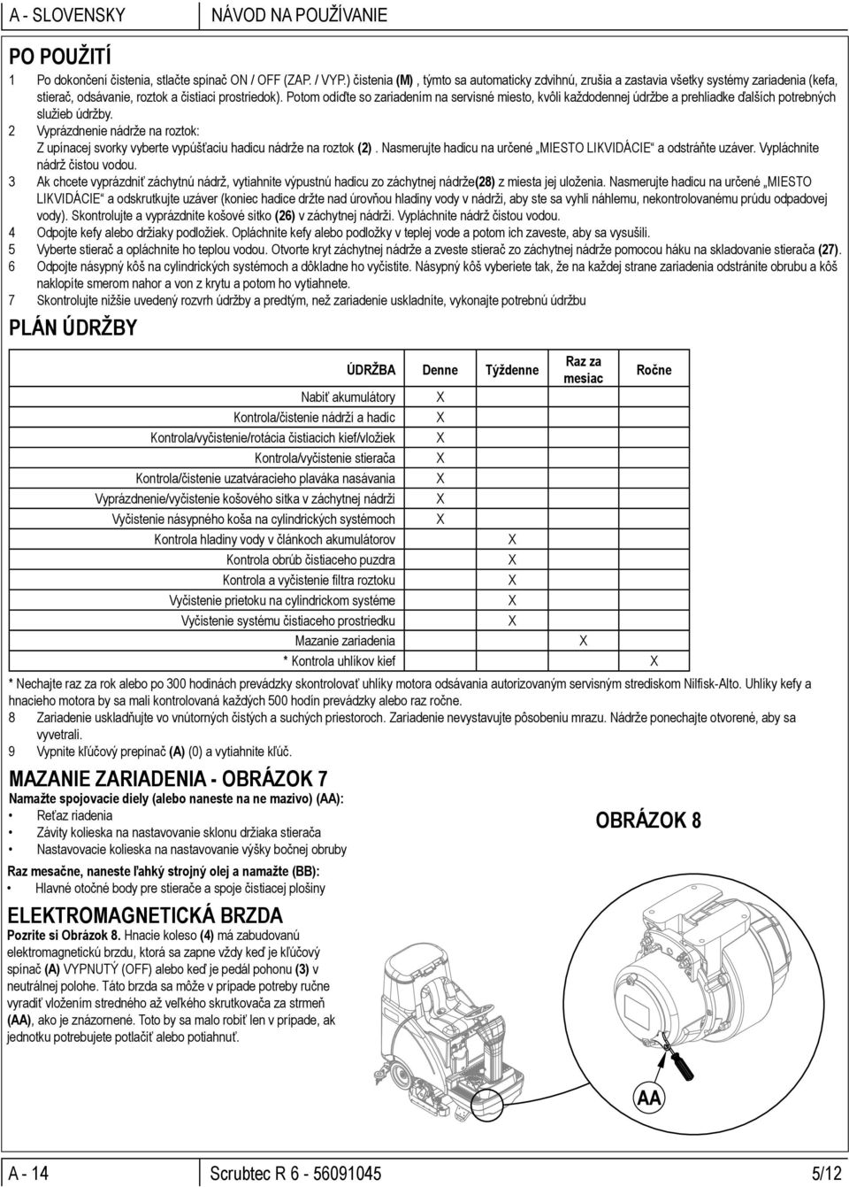 Potom odíďte so zariadením na servisné miesto, kvôli každodennej údržbe a prehliadke ďalších potrebných služieb údržby.