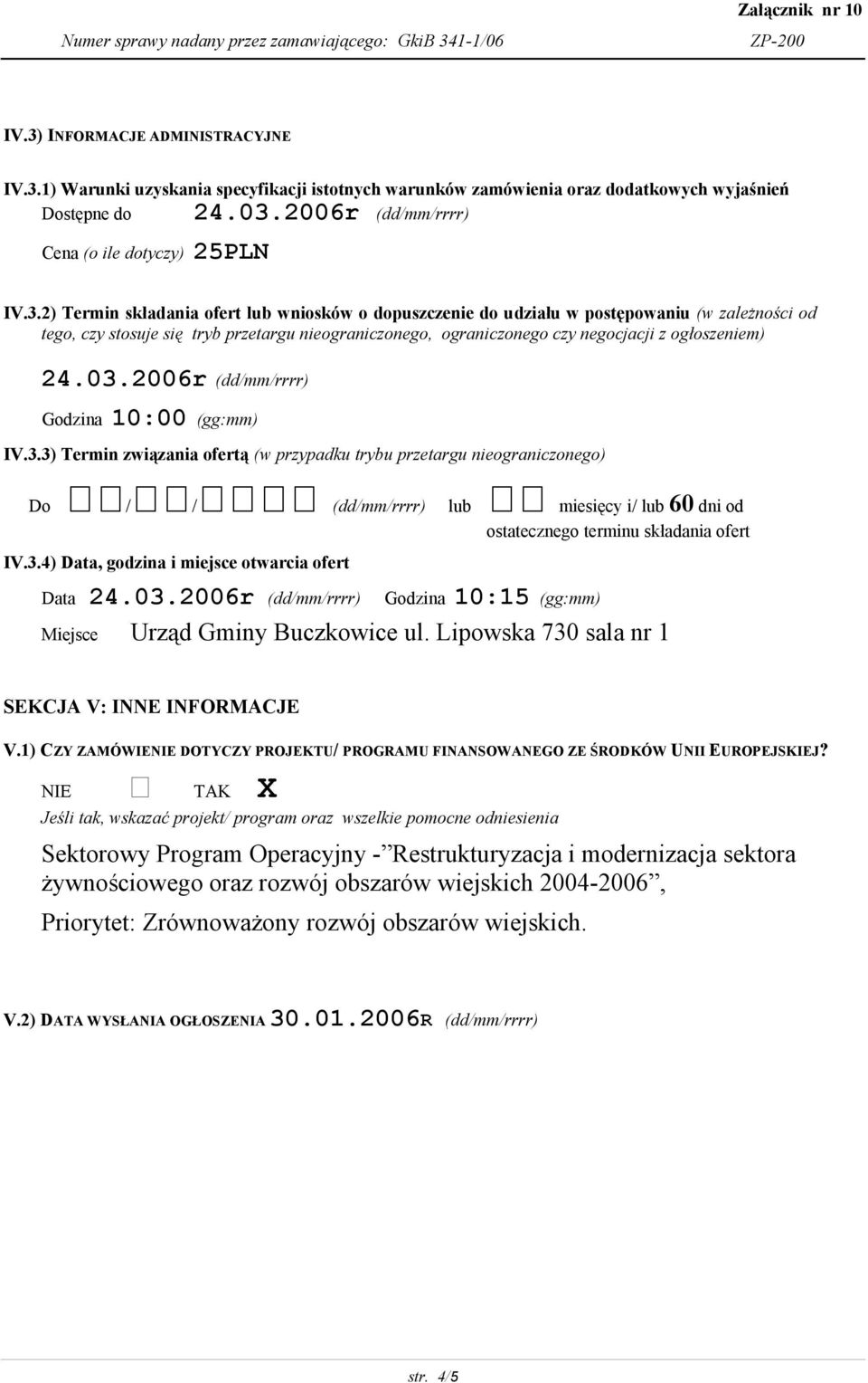 ogłoszeniem) 24.03.2006r (dd/mm/rrrr) Godzina 10:00 (gg:mm) IV.3.3) Termin związania ofertą (w przypadku trybu przetargu nieograniczonego) Do // (dd/mm/rrrr) IV.3.4) Data, godzina i miejsce otwarcia ofert lub miesięcy i/ lub 60 dni od ostatecznego terminu składania ofert Data 24.