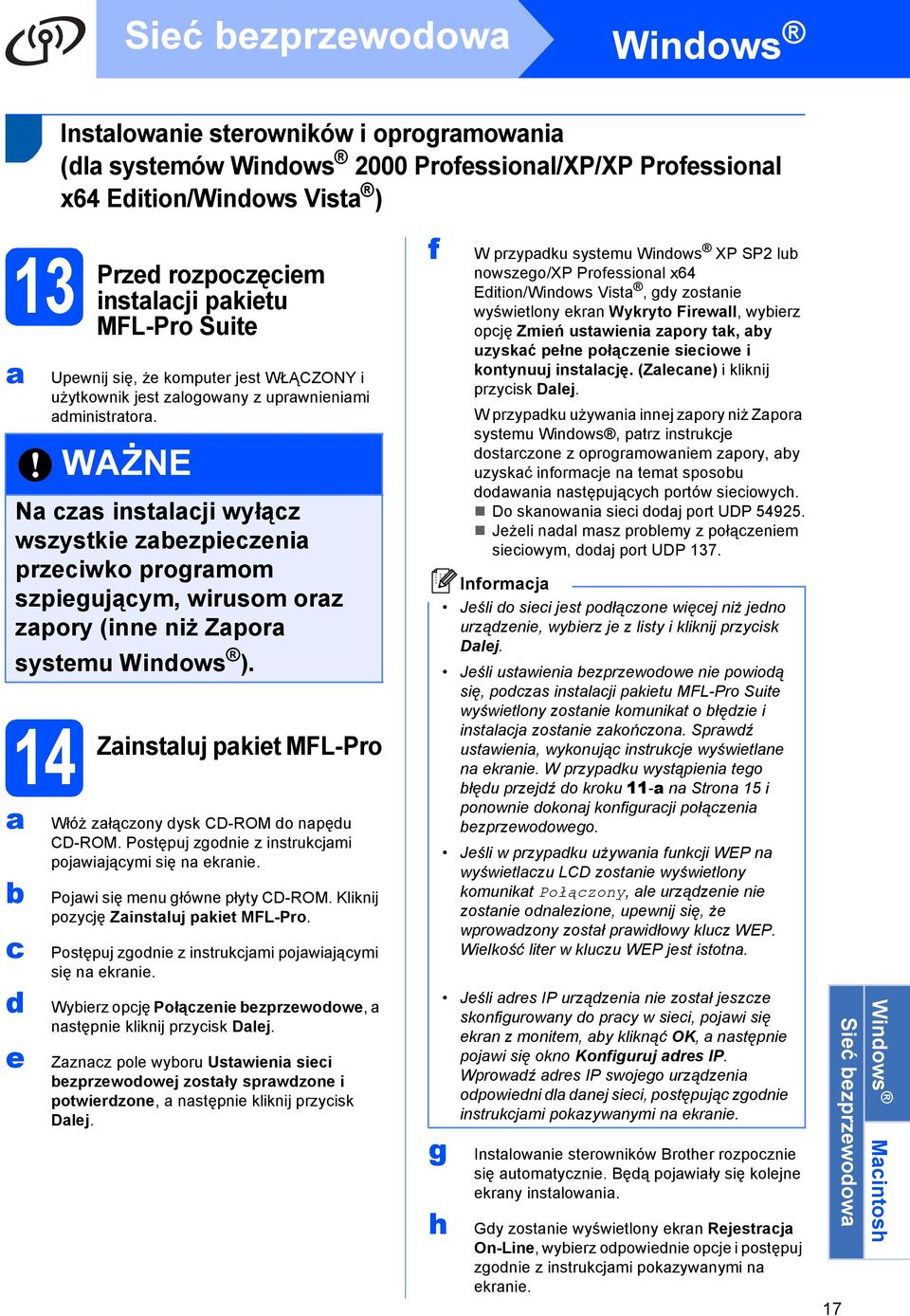 WAŻNE N zs instlji wyłąz wszystkie zezpiezeni przeiwko progrmom szpiegująym, wirusom orz zpory (inne niż Zpor systemu Winows ). Zinstluj pkiet MFL-Pro Włóż złązony ysk CD-ROM o npęu CD-ROM.