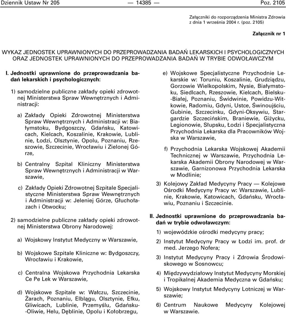 Jednostki uprawnione do przeprowadzania badaƒ lekarskich i psychologicznych: 1) samodzielne publiczne zak ady opieki zdrowotnej Ministerstwa Spraw Wewn trznych i Administracji: a) Zak ady Opieki