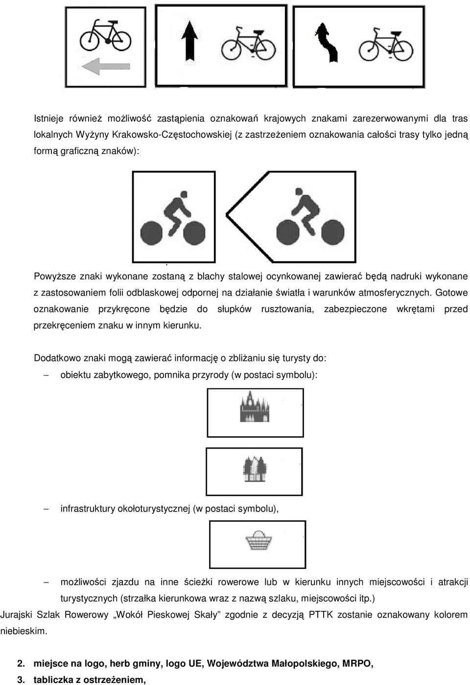 Gtwe znakwanie przykręcne będzie d słupków rusztwania, zabezpieczne wkrętami przed przekręceniem znaku w innym kierunku.