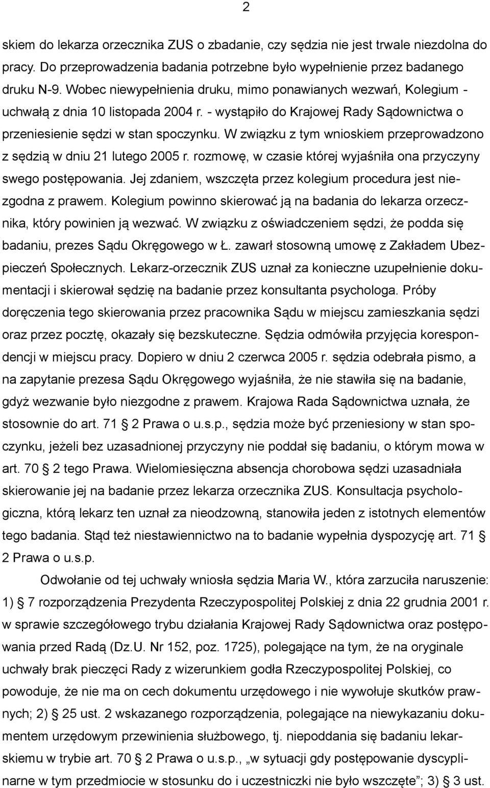 W związku z tym wnioskiem przeprowadzono z sędzią w dniu 21 lutego 2005 r. rozmowę, w czasie której wyjaśniła ona przyczyny swego postępowania.