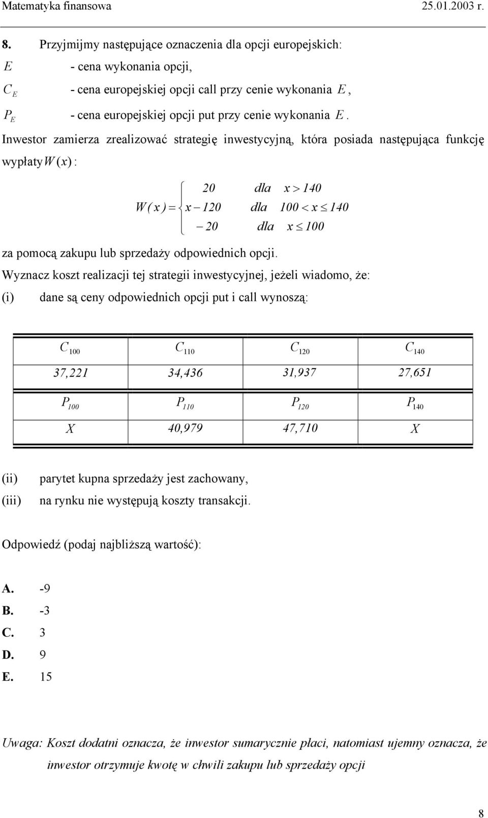 x > 40 00 < x 40 x 00 Wyzcz kosz relizcji ej sregii iwesycyjej, jeżeli widomo, że: (i) de są cey odpowiedich opcji pu i cll wyoszą: C 00 C 0 C 0 C 40 37, 34,436 3,937 7,65 P 00 P 0 P 0 P 40 X 40,979