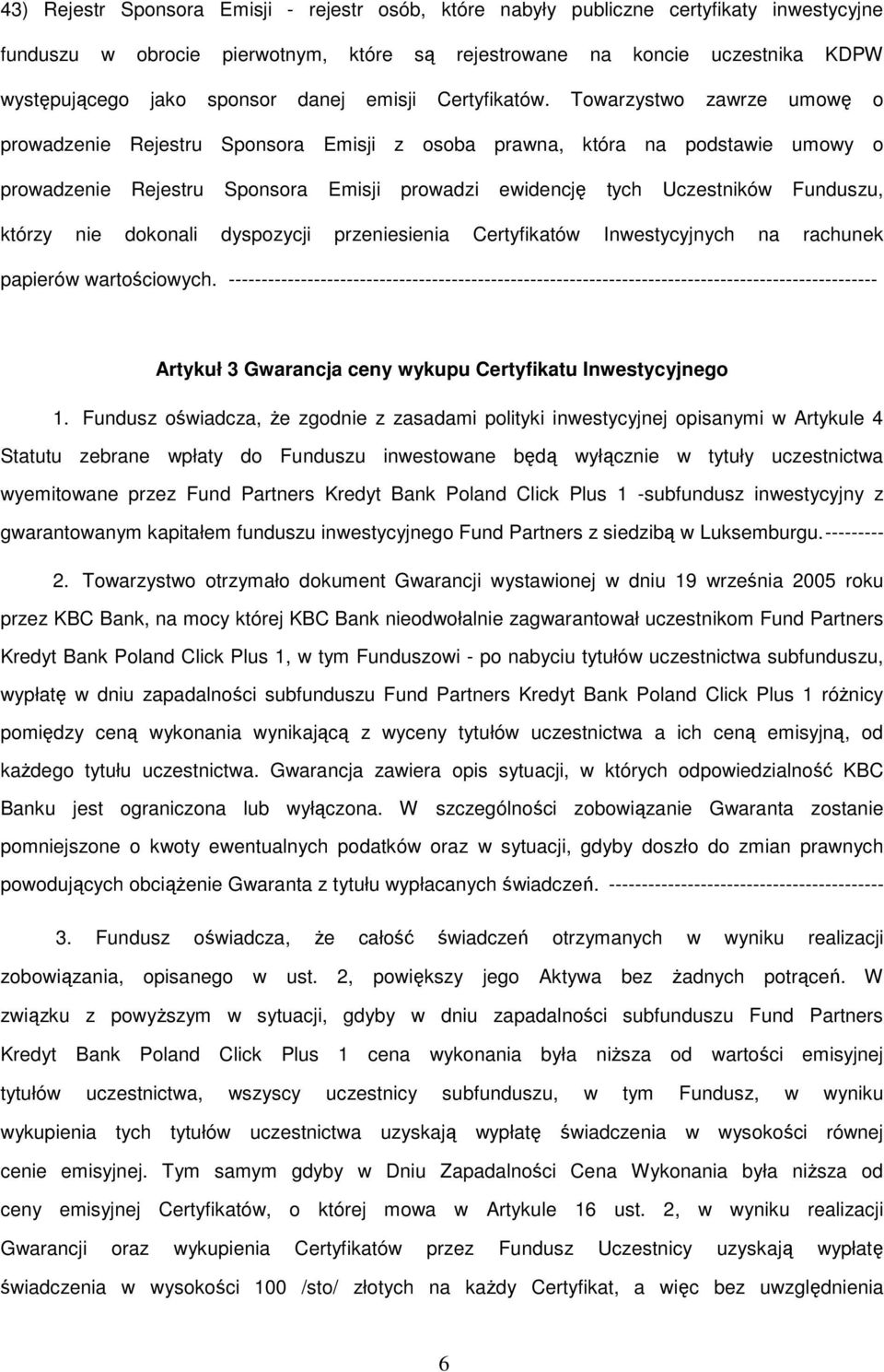 Towarzystwo zawrze umowę o prowadzenie Rejestru Sponsora Emisji z osoba prawna, która na podstawie umowy o prowadzenie Rejestru Sponsora Emisji prowadzi ewidencję tych Uczestników Funduszu, którzy