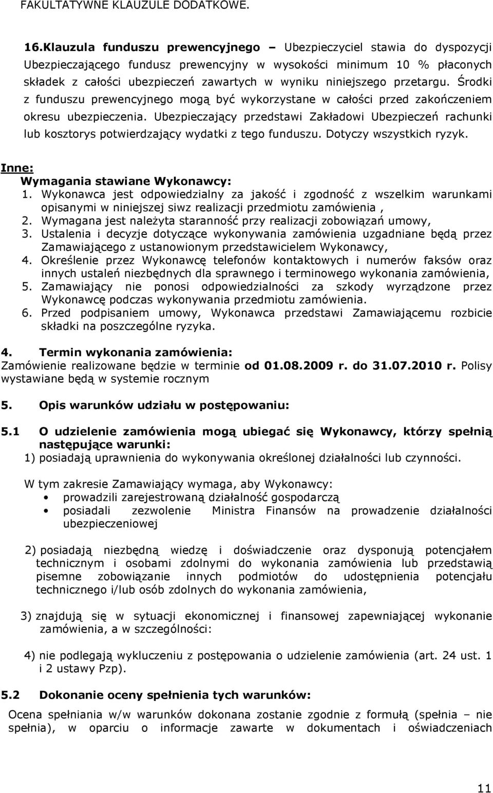 niniejszego przetargu. Środki z funduszu prewencyjnego mogą być wykorzystane w całości przed zakończeniem okresu ubezpieczenia.