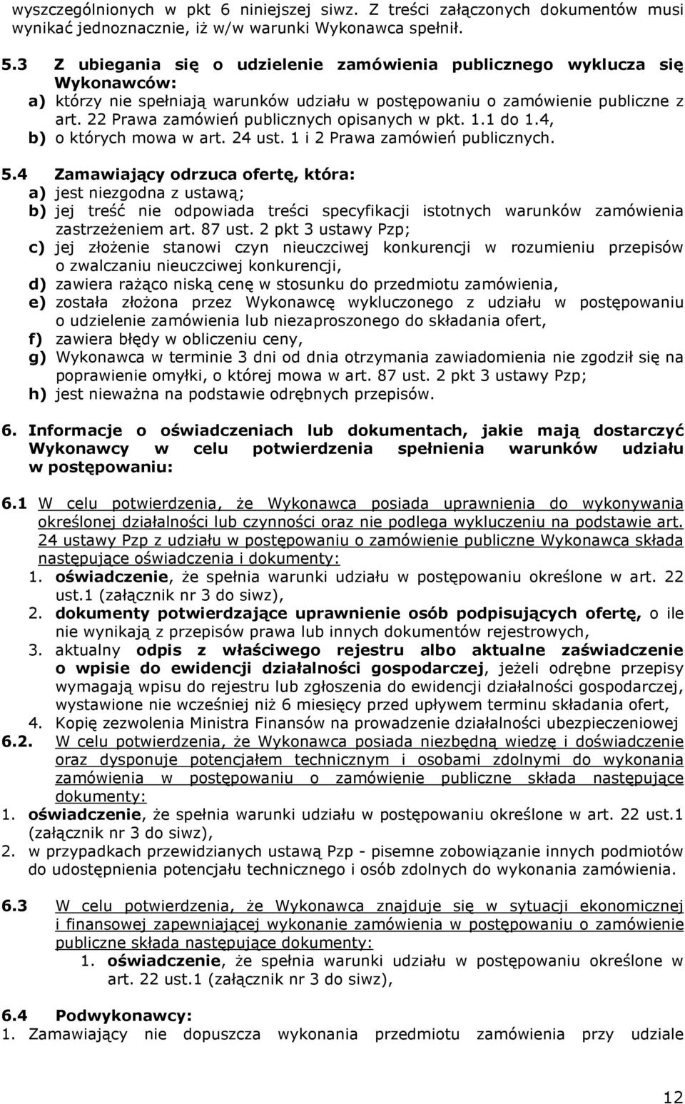 22 Prawa zamówień publicznych opisanych w pkt. 1.1 do 1.4, b) o których mowa w art. 24 ust. 1 i 2 Prawa zamówień publicznych. 5.