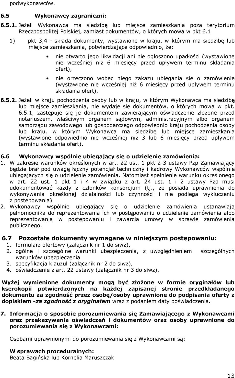nie wcześniej niŝ 6 miesięcy przed upływem terminu składania ofert), nie orzeczono wobec niego zakazu ubiegania się o zamówienie (wystawione nie wcześniej niŝ 6 miesięcy przed upływem terminu