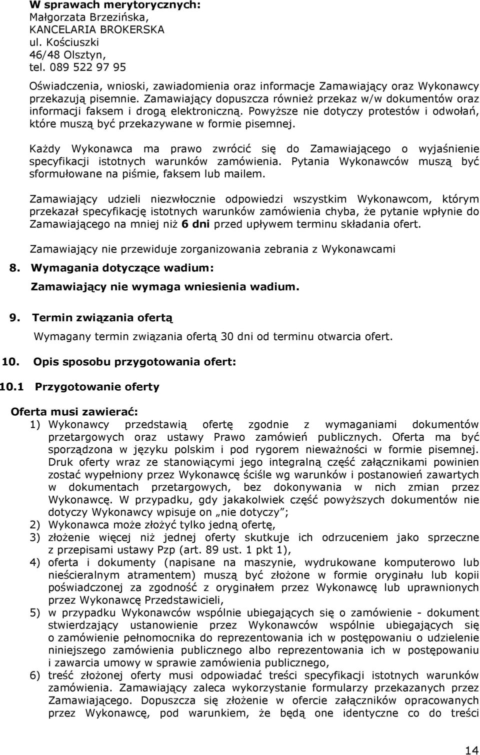 Zamawiający dopuszcza równieŝ przekaz w/w dokumentów oraz informacji faksem i drogą elektroniczną. PowyŜsze nie dotyczy protestów i odwołań, które muszą być przekazywane w formie pisemnej.