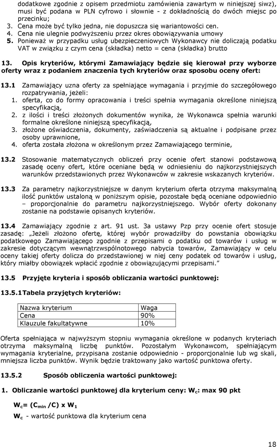 PoniewaŜ w przypadku usług ubezpieczeniowych Wykonawcy nie doliczają podatku VAT w związku z czym cena (składka) netto = cena (składka) brutto 13.