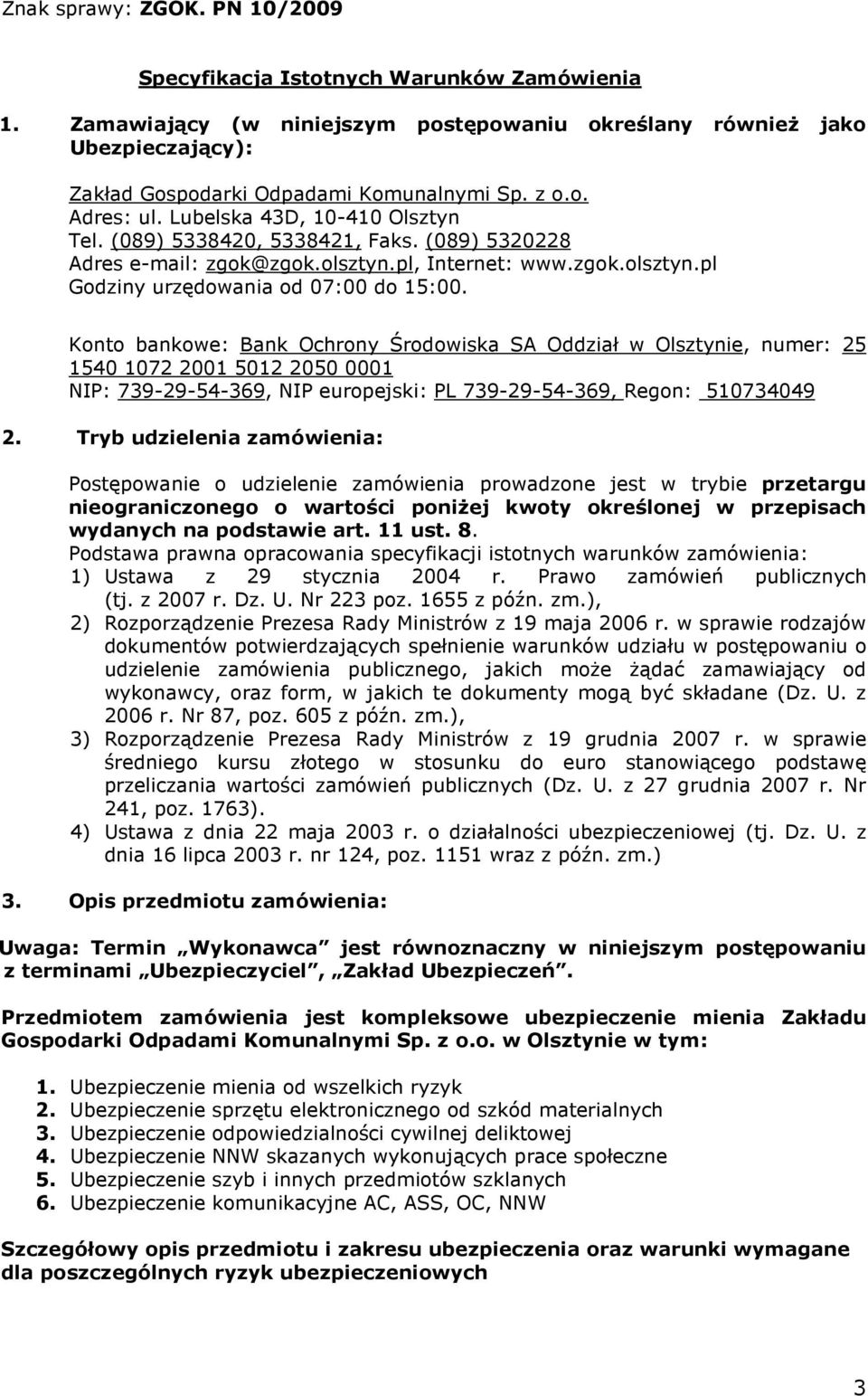 Konto bankowe: Bank Ochrony Środowiska SA Oddział w Olsztynie, numer: 25 1540 1072 2001 5012 2050 0001 NIP: 739-29-54-369, NIP europejski: PL 739-29-54-369, Regon: 510734049 2.