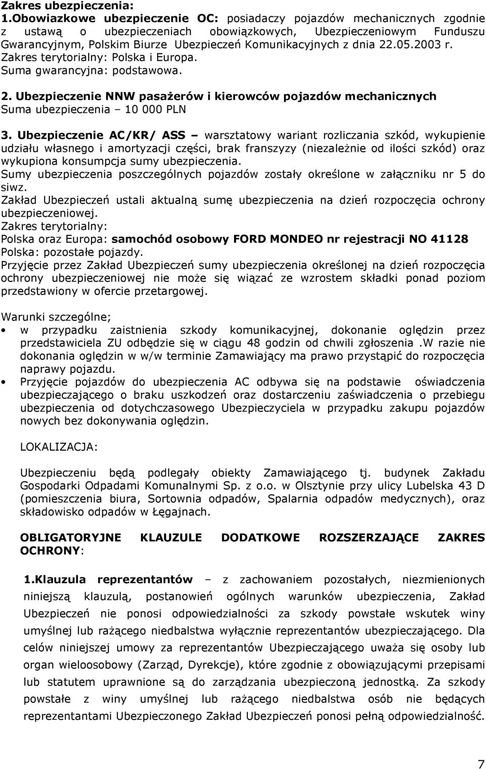dnia 22.05.2003 r. Zakres terytorialny: Polska i Europa. Suma gwarancyjna: podstawowa. 2. Ubezpieczenie NNW pasaŝerów i kierowców pojazdów mechanicznych Suma ubezpieczenia 10 000 PLN 3.