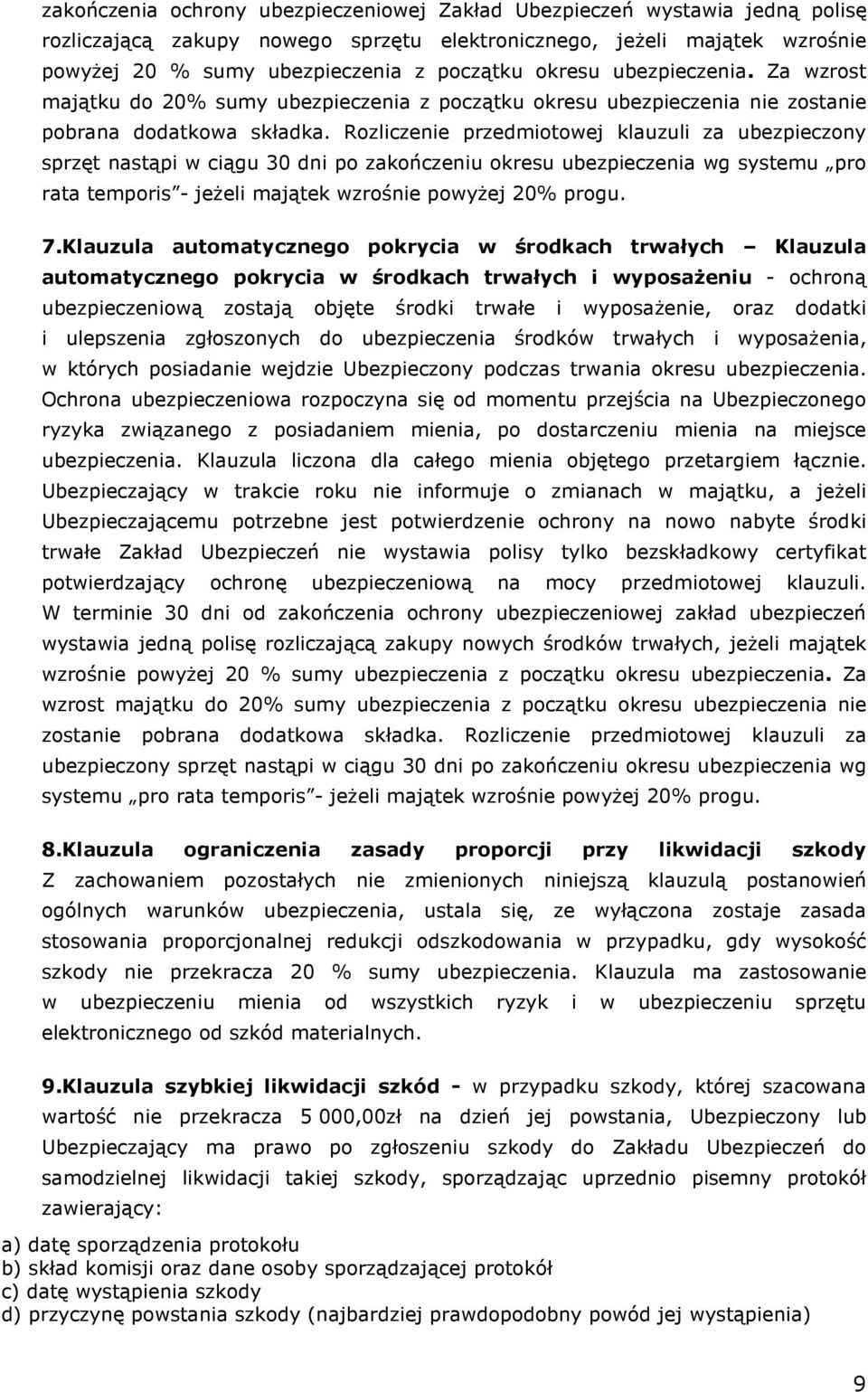 Rozliczenie przedmiotowej klauzuli za ubezpieczony sprzęt nastąpi w ciągu 30 dni po zakończeniu okresu ubezpieczenia wg systemu pro rata temporis - jeŝeli majątek wzrośnie powyŝej 20% progu. 7.