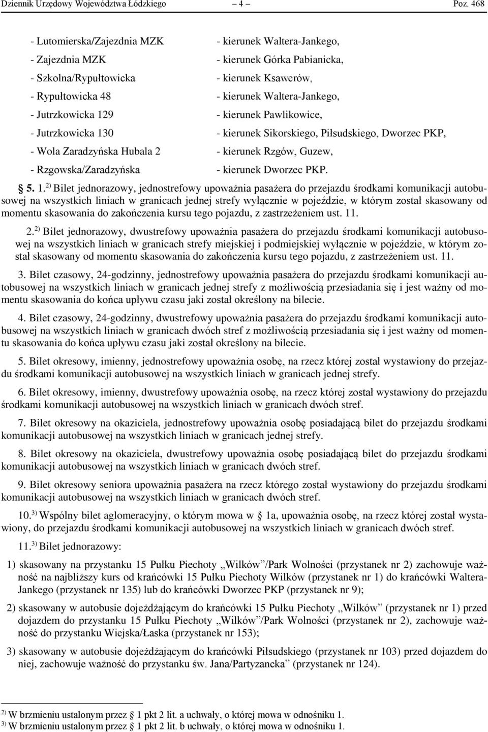 Jutrzkowicka 129 - kierunek Pawlikowice, - Jutrzkowicka 130 - kierunek Sikorskiego, Piłsudskiego, Dworzec PKP, - Wola Zaradzyńska Hubala 2 - kierunek Rzgów, Guzew, - Rzgowska/Zaradzyńska - kierunek