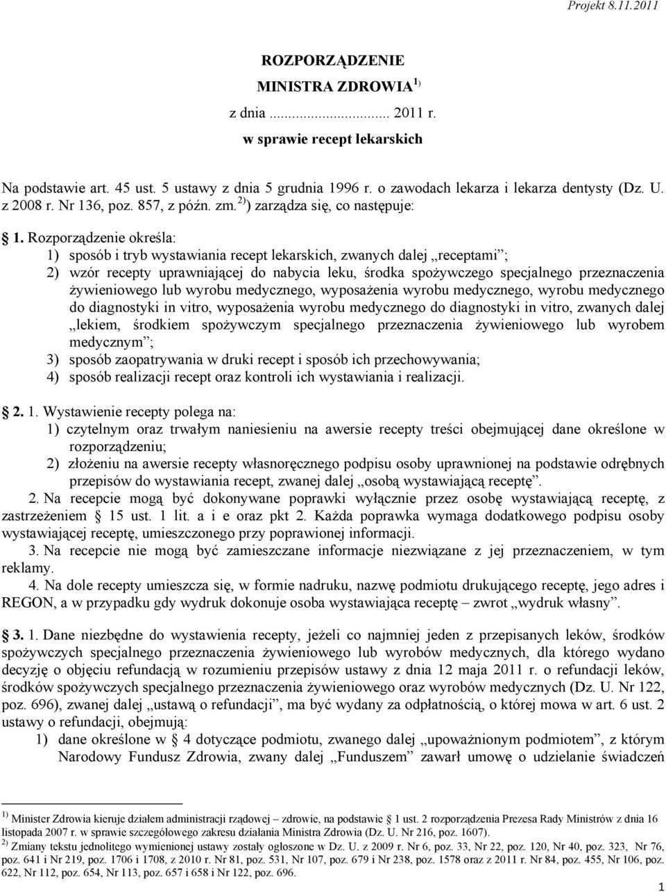 Rozporządzenie określa: 1) sposób i tryb wystawiania recept lekarskich, zwanych dalej receptami ; 2) wzór recepty uprawniającej do nabycia leku, środka spożywczego specjalnego przeznaczenia