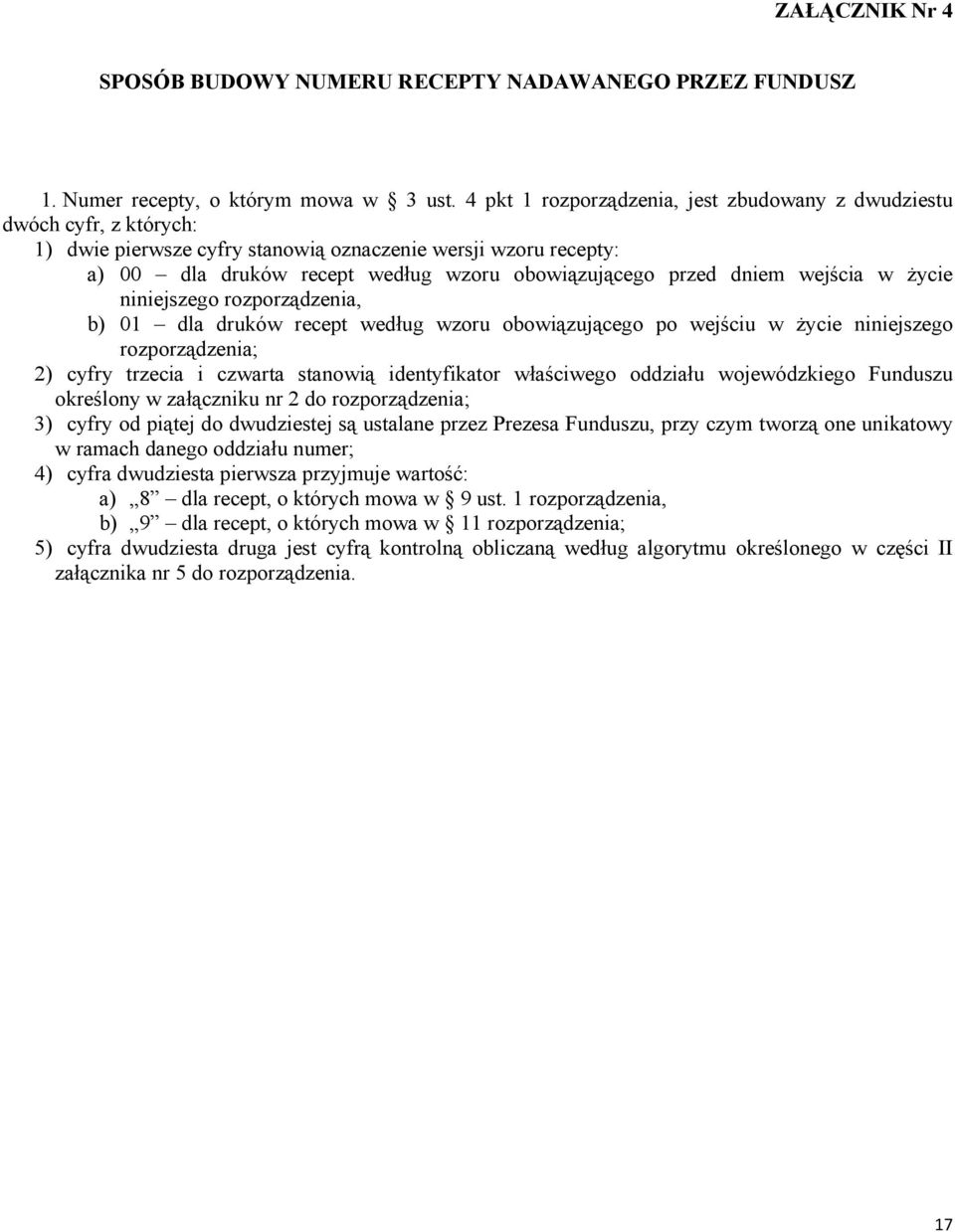 dniem wejścia w życie niniejszego rozporządzenia, b) 01 dla druków recept według wzoru obowiązującego po wejściu w życie niniejszego rozporządzenia; 2) cyfry trzecia i czwarta stanowią identyfikator