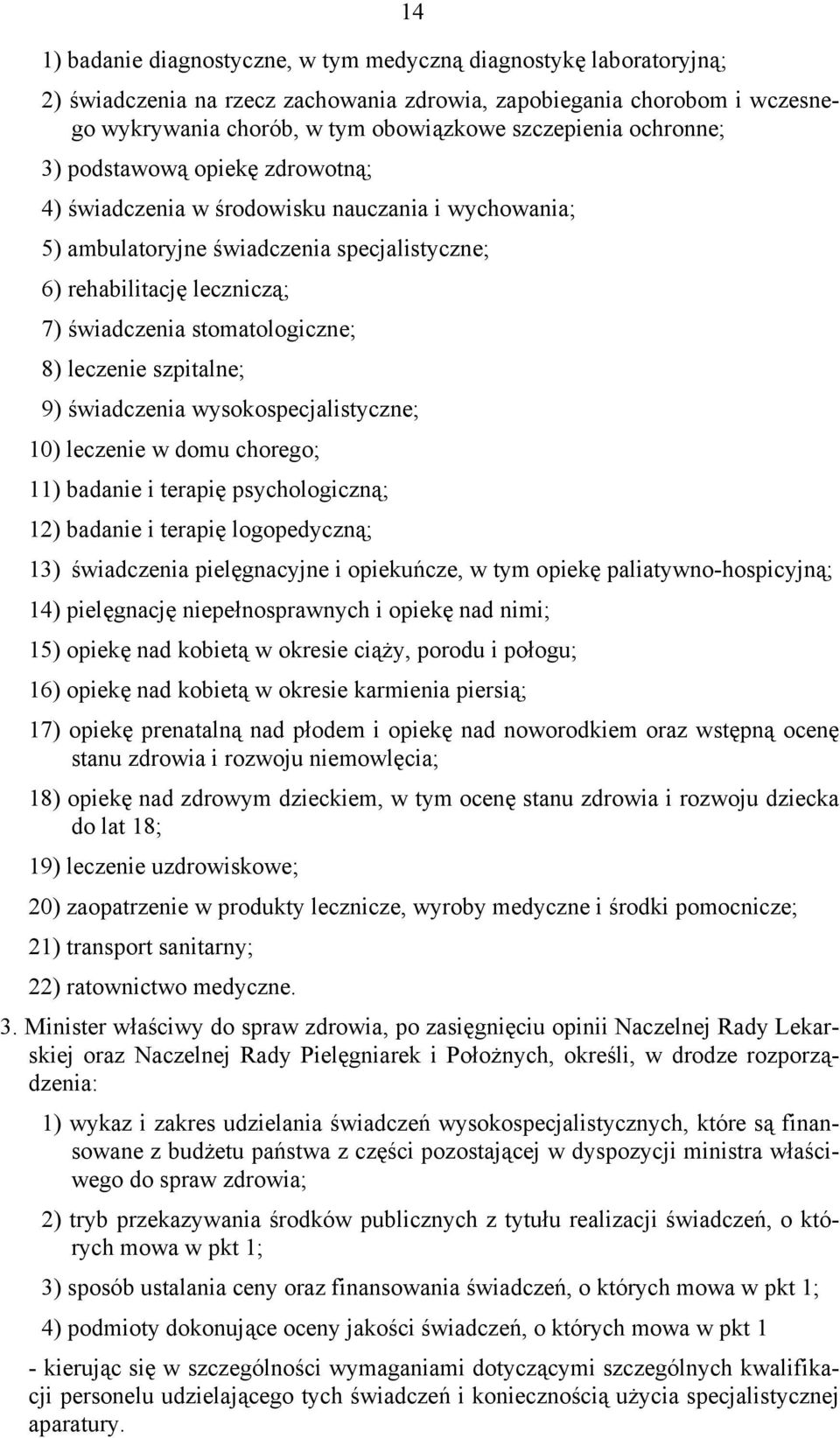 8) leczenie szpitalne; 9) świadczenia wysokospecjalistyczne; 10) leczenie w domu chorego; 11) badanie i terapię psychologiczną; 12) badanie i terapię logopedyczną; 13) świadczenia pielęgnacyjne i
