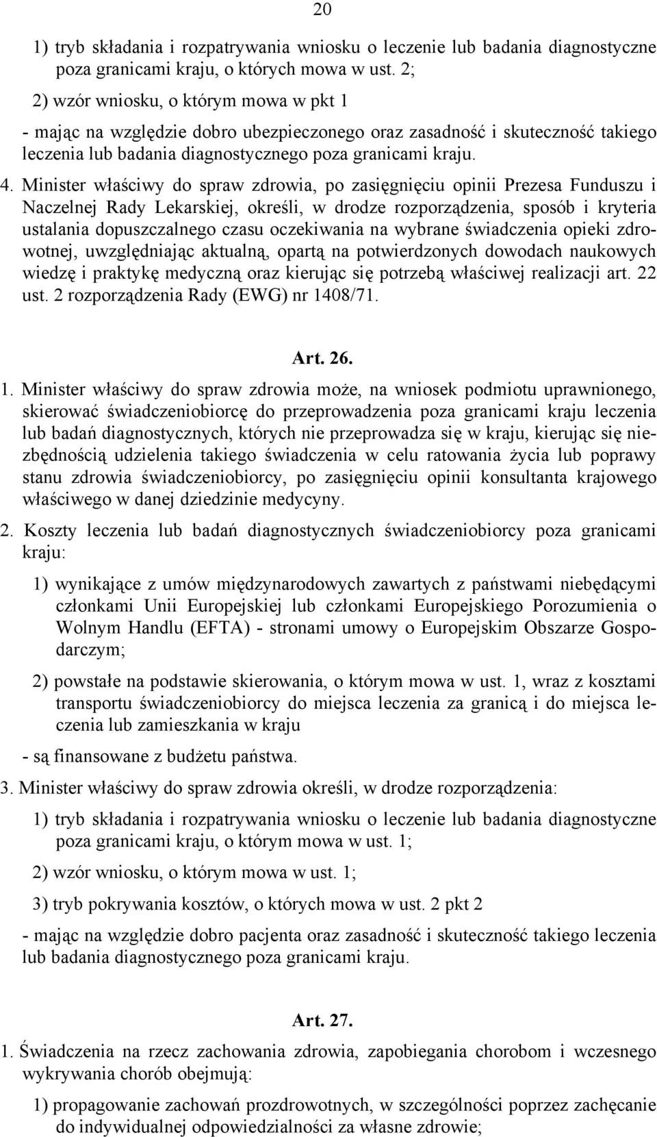 Minister właściwy do spraw zdrowia, po zasięgnięciu opinii Prezesa Funduszu i Naczelnej Rady Lekarskiej, określi, w drodze rozporządzenia, sposób i kryteria ustalania dopuszczalnego czasu oczekiwania
