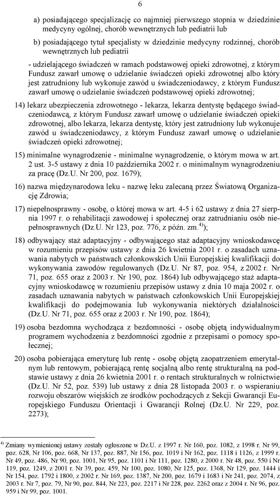 zatrudniony lub wykonuje zawód u świadczeniodawcy, z którym Fundusz zawarł umowę o udzielanie świadczeń podstawowej opieki zdrowotnej; 14) lekarz ubezpieczenia zdrowotnego - lekarza, lekarza dentystę