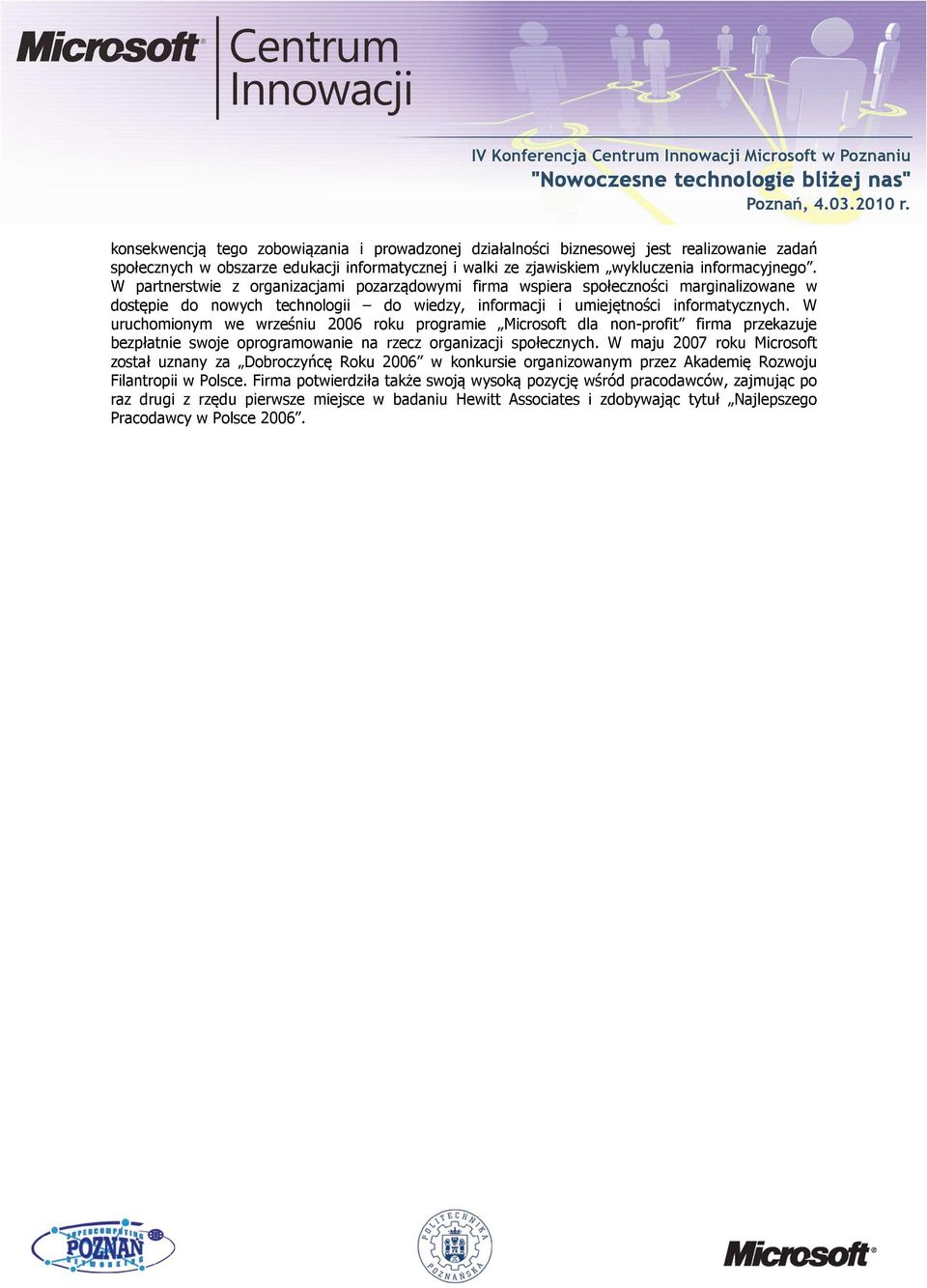 W uruchomionym we wrześniu 2006 roku programie Microsoft dla non-profit firma przekazuje bezpłatnie swoje oprogramowanie na rzecz organizacji społecznych.