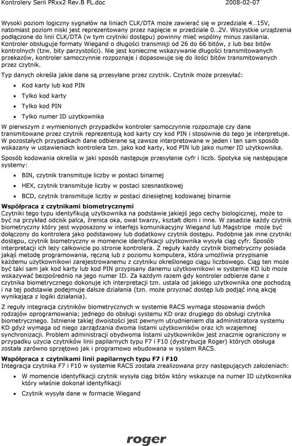 Kontroler obsługuje formaty Wiegand o długości transmisji od 26 do 66 bitów, z lub bez bitów kontrolnych (tzw. bity parzystości).