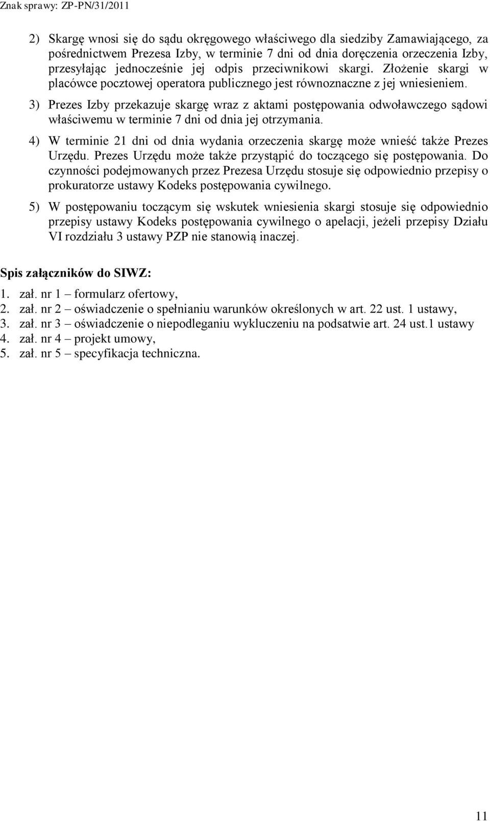 3) Prezes Izby przekazuje skargę wraz z aktami postępowania odwoławczego sądowi właściwemu w terminie 7 dni od dnia jej otrzymania.