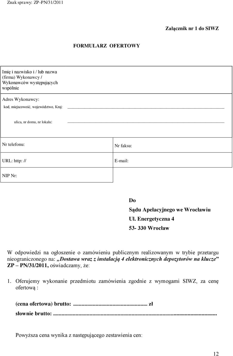 Energetyczna 4 53-330 Wrocław W odpowiedzi na ogłoszenie o zamówieniu publicznym realizowanym w trybie przetargu nieograniczonego na: Dostawa wraz z instalacją 4 elektronicznych