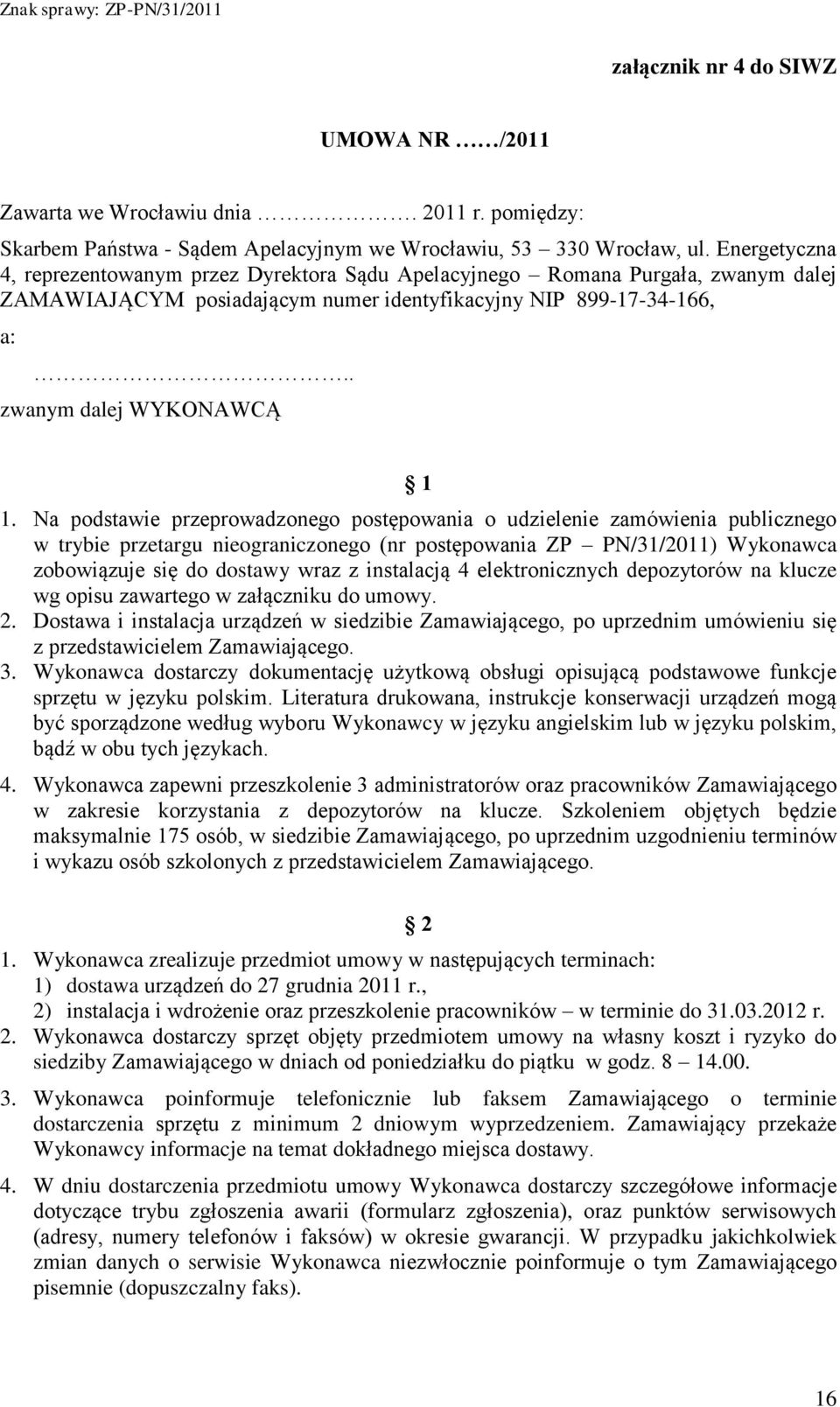 Na podstawie przeprowadzonego postępowania o udzielenie zamówienia publicznego w trybie przetargu nieograniczonego (nr postępowania ZP PN/31/2011) Wykonawca zobowiązuje się do dostawy wraz z