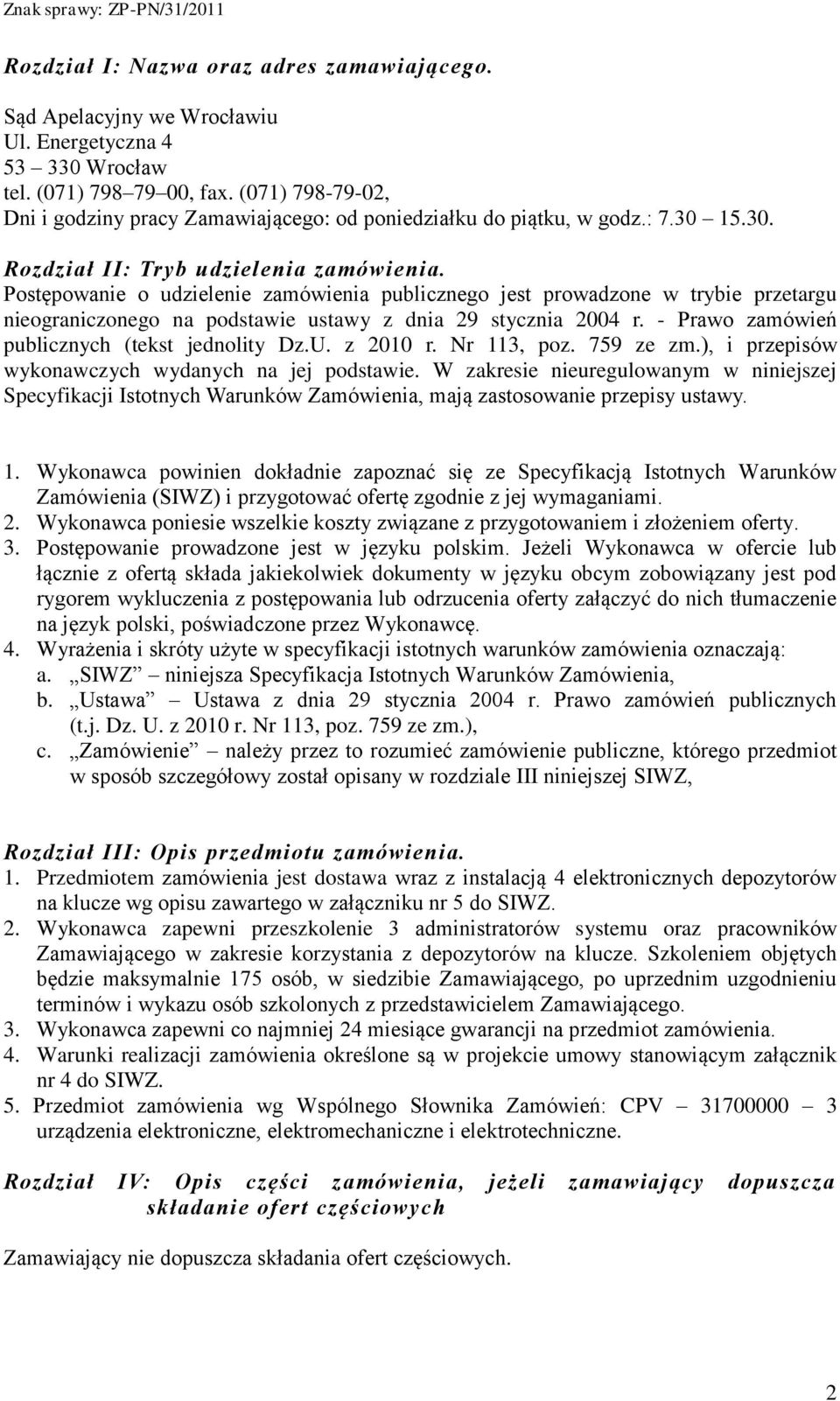 Postępowanie o udzielenie zamówienia publicznego jest prowadzone w trybie przetargu nieograniczonego na podstawie ustawy z dnia 29 stycznia 2004 r. - Prawo zamówień publicznych (tekst jednolity Dz.U.