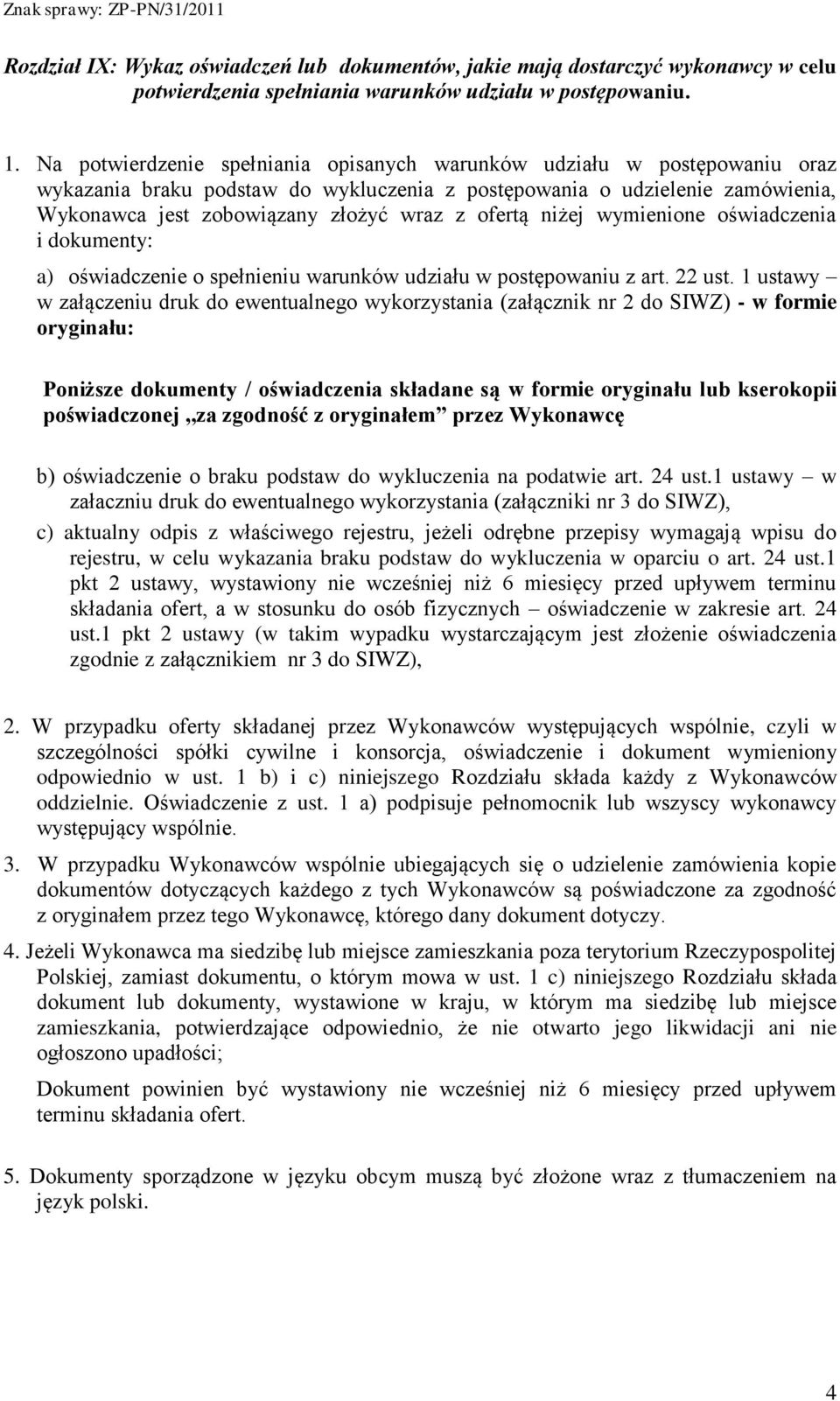 ofertą niżej wymienione oświadczenia i dokumenty: a) oświadczenie o spełnieniu warunków udziału w postępowaniu z art. 22 ust.