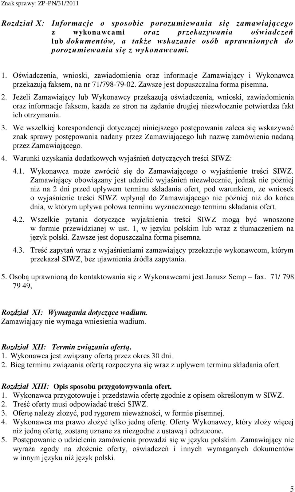 Jeżeli Zamawiający lub Wykonawcy przekazują oświadczenia, wnioski, zawiadomienia oraz informacje faksem, każda ze stron na żądanie drugiej niezwłocznie potwierdza fakt ich otrzymania. 3.