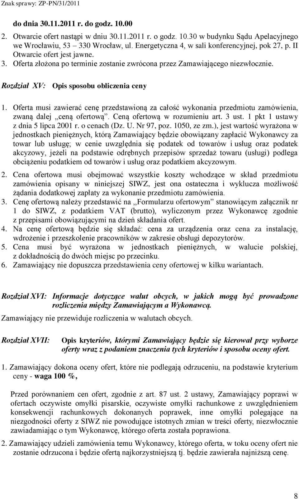 Rozdział XV: Opis sposobu obliczenia ceny 1. Oferta musi zawierać cenę przedstawioną za całość wykonania przedmiotu zamówienia, zwaną dalej ceną ofertową. Ceną ofertową w rozumieniu art. 3 ust.