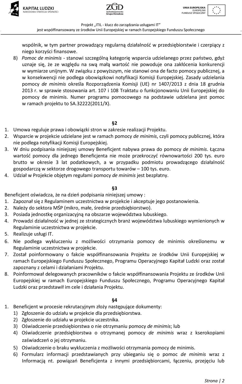 W związku z powyższym, nie stanowi ona de facto pomocy publicznej, a w konsekwencji nie podlega obowiązkowi notyfikacji Komisji Europejskiej.