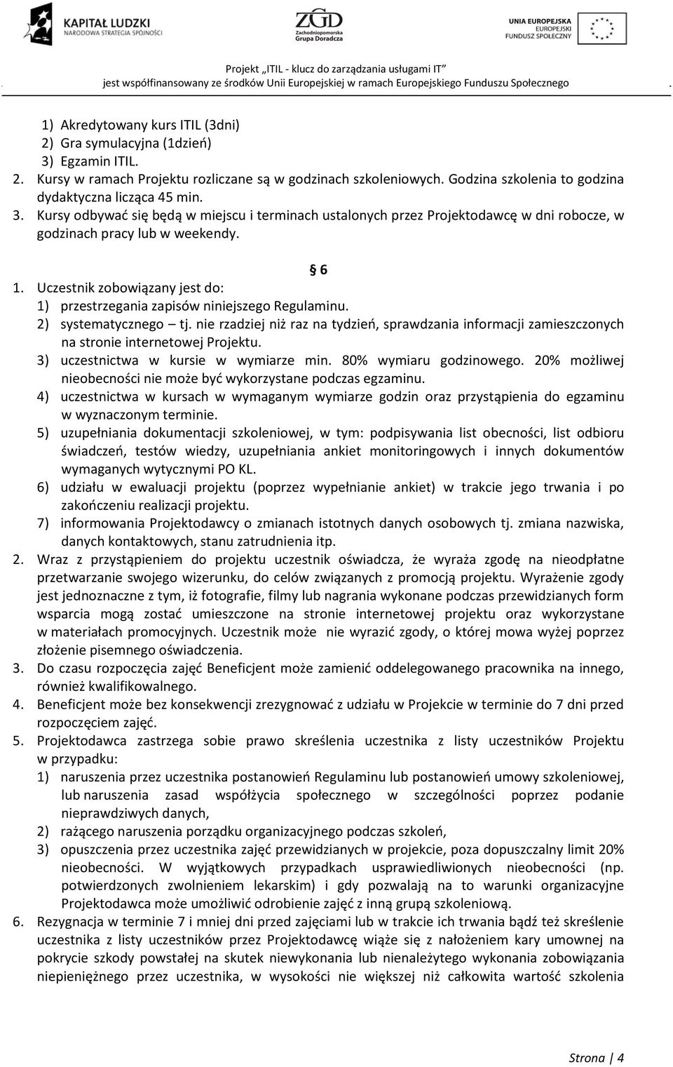 Uczestnik zobowiązany jest do: 1) przestrzegania zapisów niniejszego Regulaminu. 2) systematycznego tj.