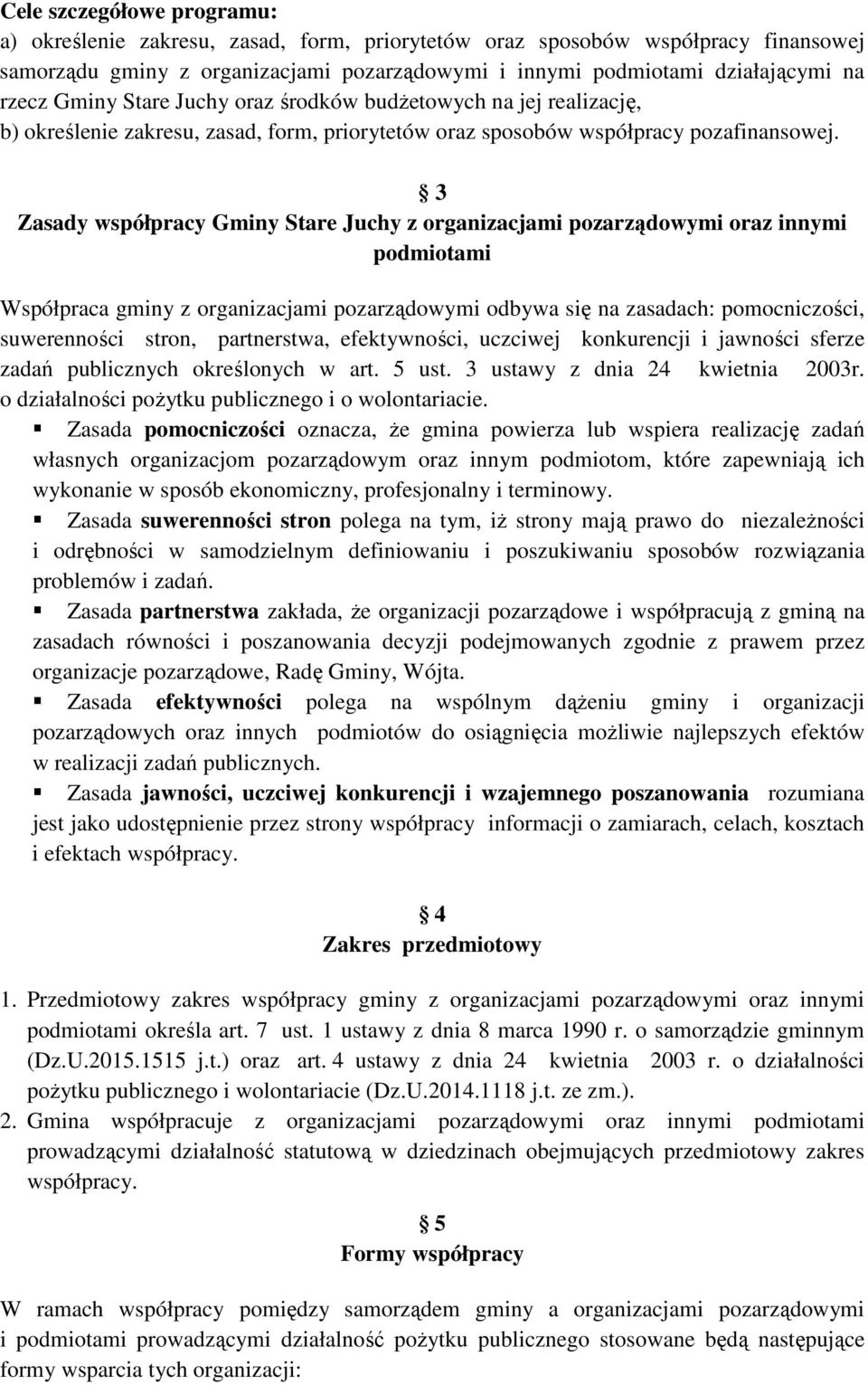 3 Zasady współpracy Gminy Stare Juchy z organizacjami pozarządowymi oraz innymi podmiotami Współpraca gminy z organizacjami pozarządowymi odbywa się na zasadach: pomocniczości, suwerenności stron,