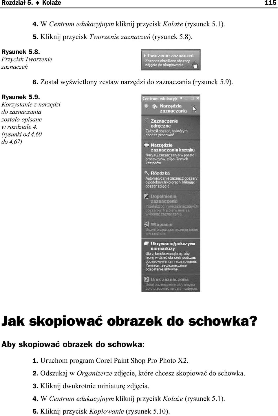 Zosta wy wietlony zestaw narz dzi do zaznaczania (rysunek 5.9). Jak skopiowa obrazek do schowka? Aby skopiowa obrazek do schowka: 1.